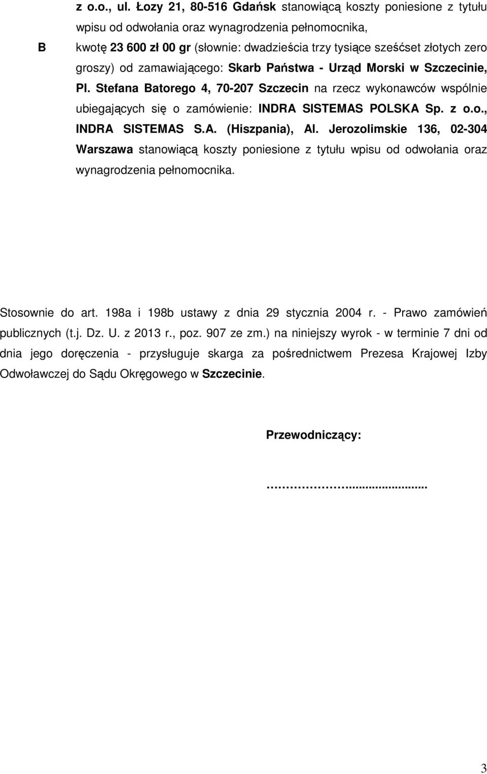 od zamawiającego: Skarb Państwa - Urząd Morski w Szczecinie, PI. Stefana Batorego 4, 70-207 Szczecin na rzecz wykonawców wspólnie ubiegających się o zamówienie: INDRA SISTEMAS POLSKA Sp. z o.o., INDRA SISTEMAS S.