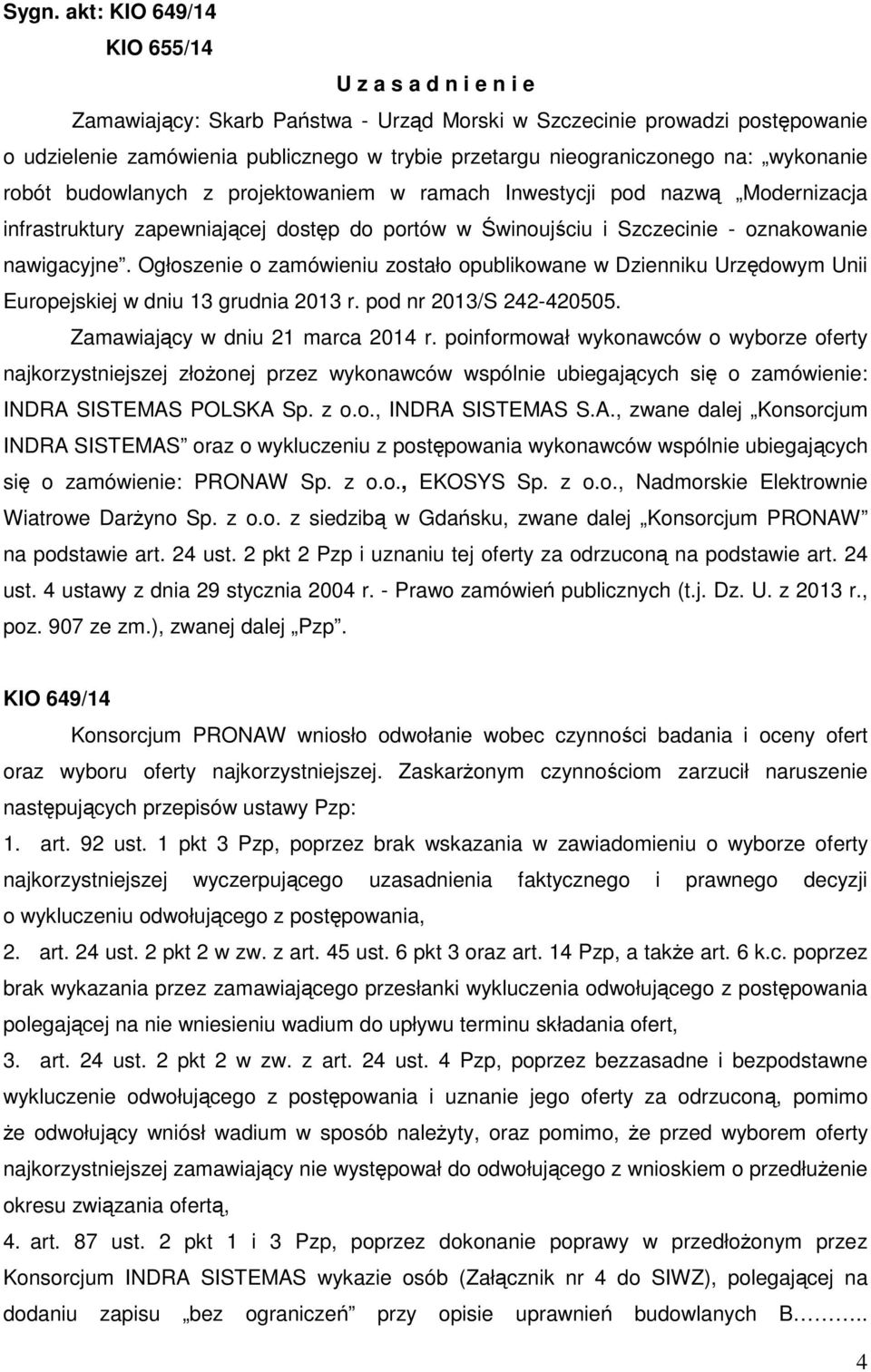 nawigacyjne. Ogłoszenie o zamówieniu zostało opublikowane w Dzienniku Urzędowym Unii Europejskiej w dniu 13 grudnia 2013 r. pod nr 2013/S 242-420505. Zamawiający w dniu 21 marca 2014 r.