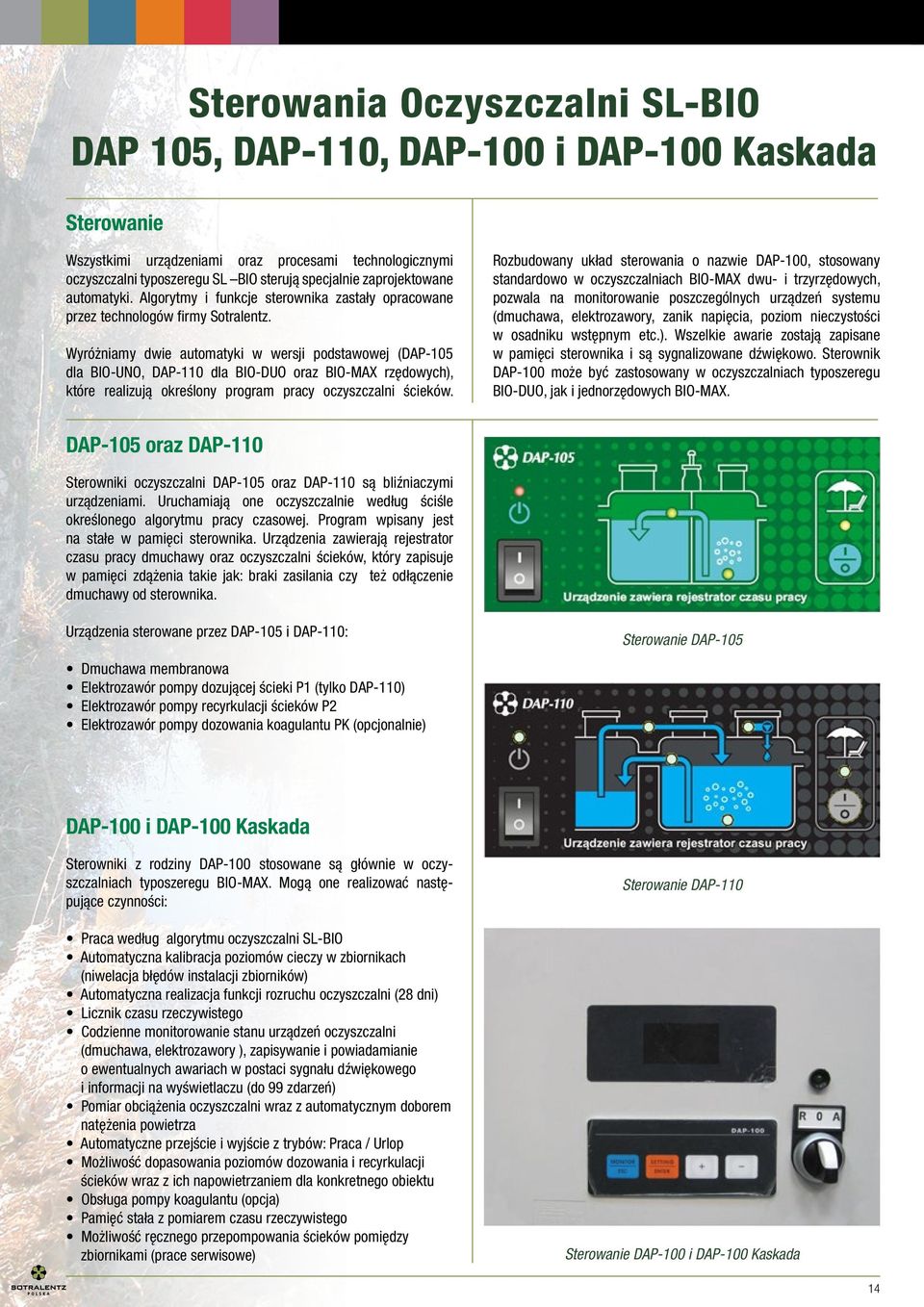Wyróżniamy dwie automatyki w wersji podstawowej (DAP-105 dla BIO-UNO, DAP-110 dla BIO-DUO oraz BIO-MAX rzędowych), które realizują określony program pracy oczyszczalni ścieków.