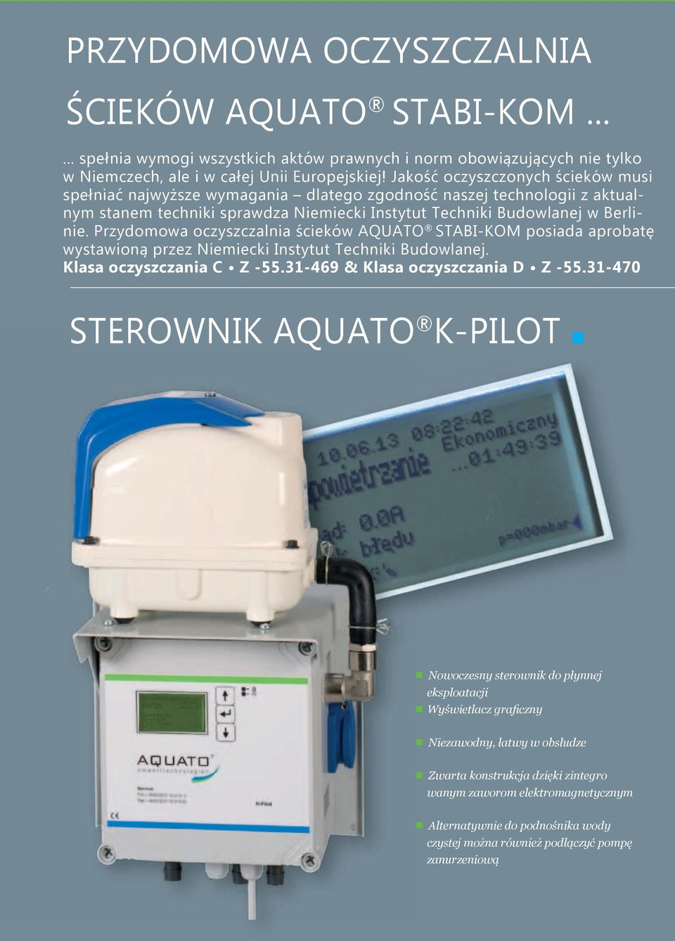 Przydomowa oczyszczalnia ścieków AQUATO STABI-KOM posiada aprobatę wystawioną przez Niemiecki Instytut Techniki Budowlanej. Klasa oczyszczania C Z -55.31-469 & Klasa oczyszczania D Z -55.