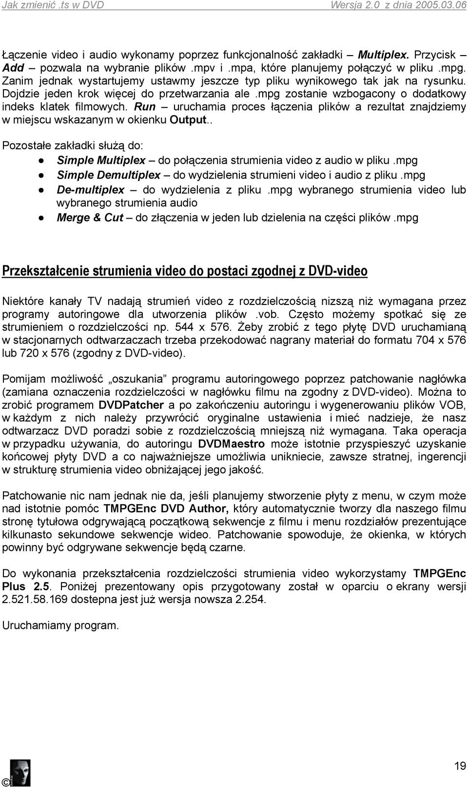 Run uruchamia proces łączenia plików a rezultat znajdziemy w miejscu wskazanym w okienku Output.. Pozostałe zakładki służą do: Simple Multiplex do połączenia strumienia video z audio w pliku.