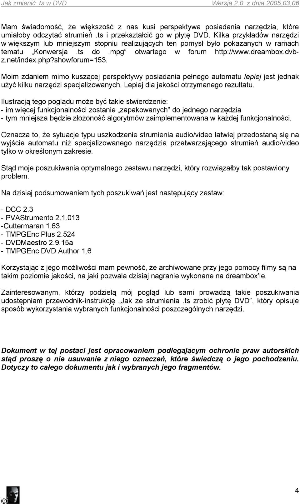 showforum=153. Moim zdaniem mimo kuszącej perspektywy posiadania pełnego automatu lepiej jest jednak użyć kilku narzędzi specjalizowanych. Lepiej dla jakości otrzymanego rezultatu.