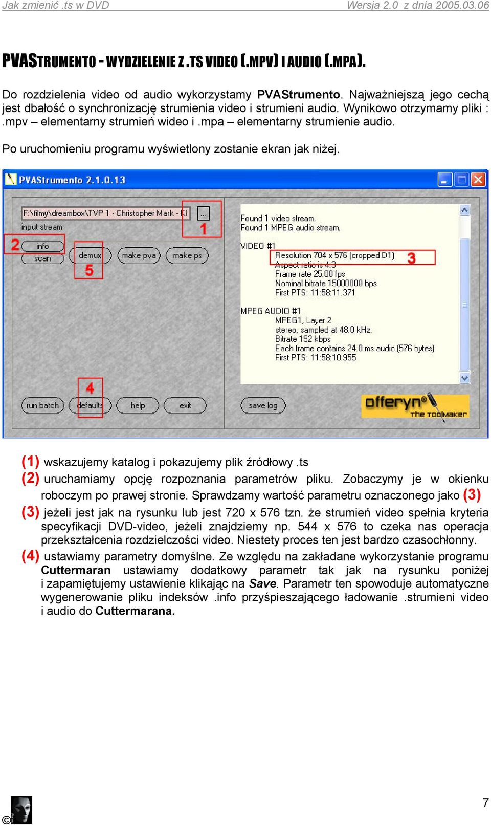 Po uruchomieniu programu wyświetlony zostanie ekran jak niżej. (1) wskazujemy katalog i pokazujemy plik źródłowy.ts (2) uruchamiamy opcję rozpoznania parametrów pliku.