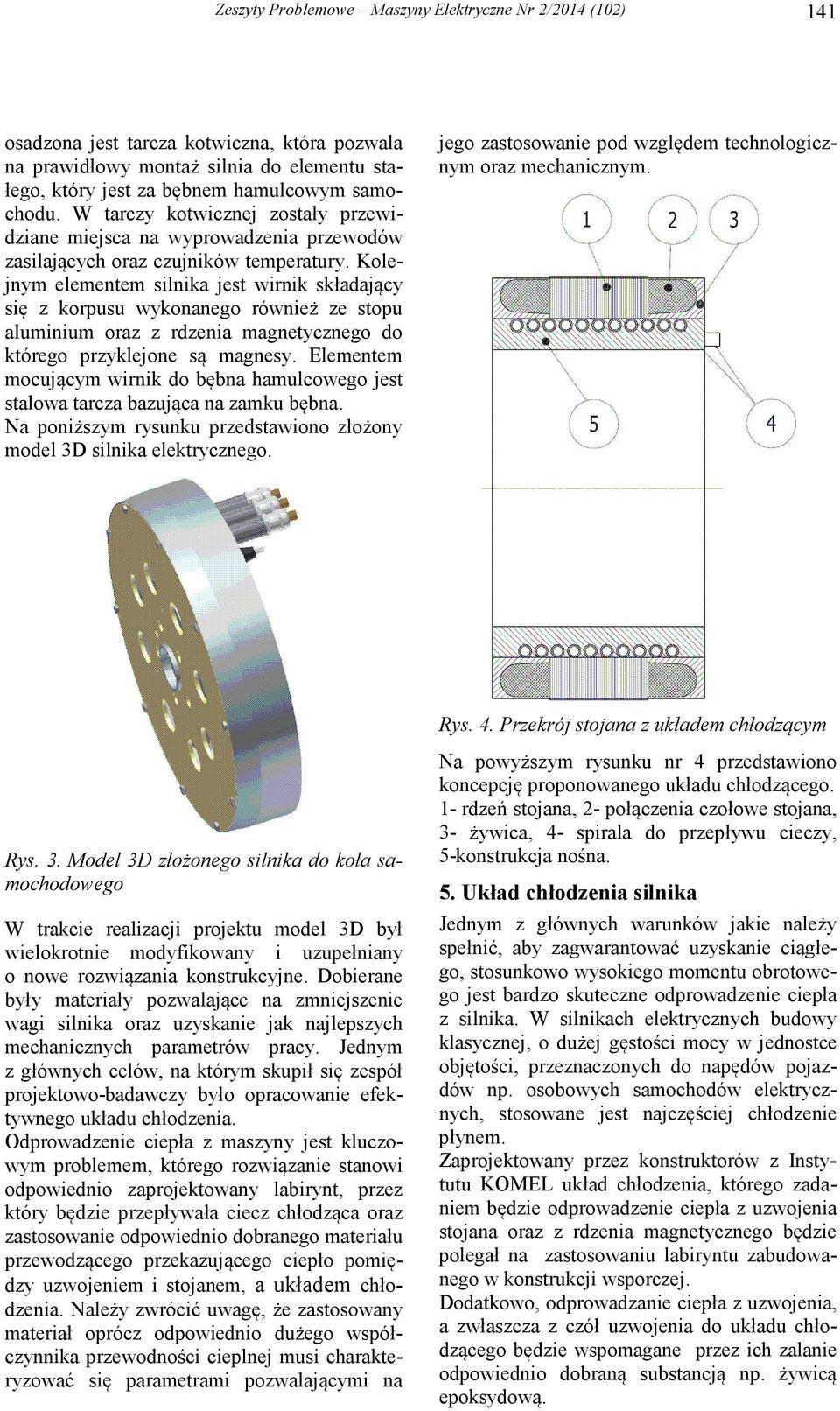 Kolejnym elementem silnika jest wirnik składający się z korpusu wykonanego również ze stopu aluminium oraz z rdzenia magnetycznego do którego przyklejone są magnesy.