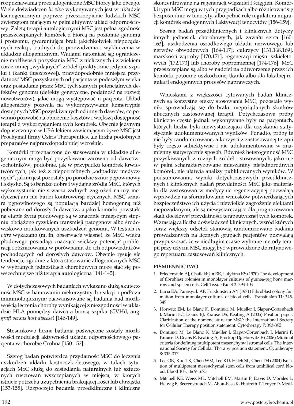 Zaletą terapii autologicznymi MSC jest pełna zgodność przeszczepianych komórek z biorcą na poziomie genomu i proteomu, gwarantująca brak jakichkolwiek niepożądanych reakcji, trudnych do przewidzenia