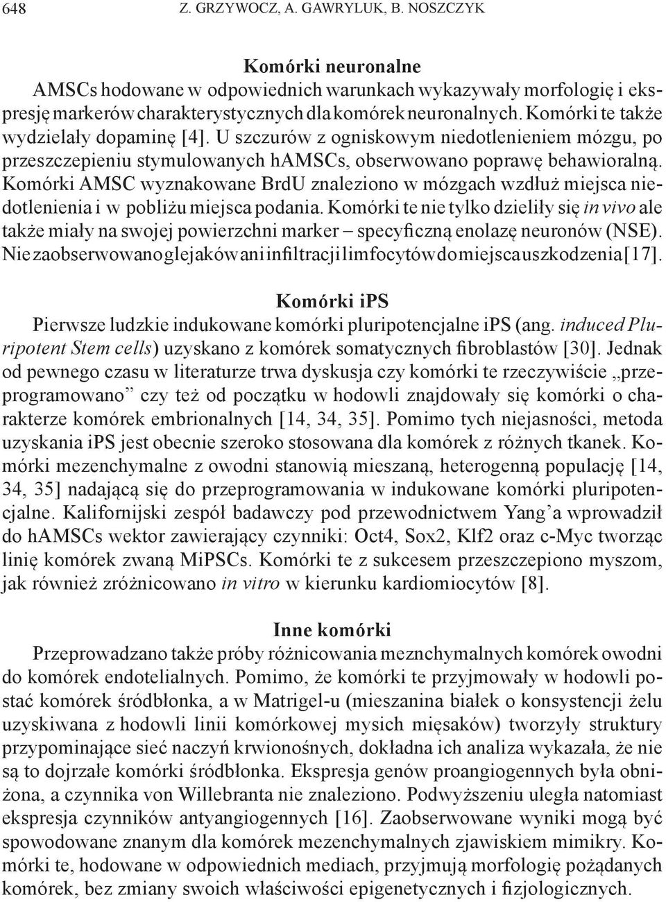 Komórki AMSC wyznakowane BrdU znaleziono w mózgach wzdłuż miejsca niedotlenienia i w pobliżu miejsca podania.