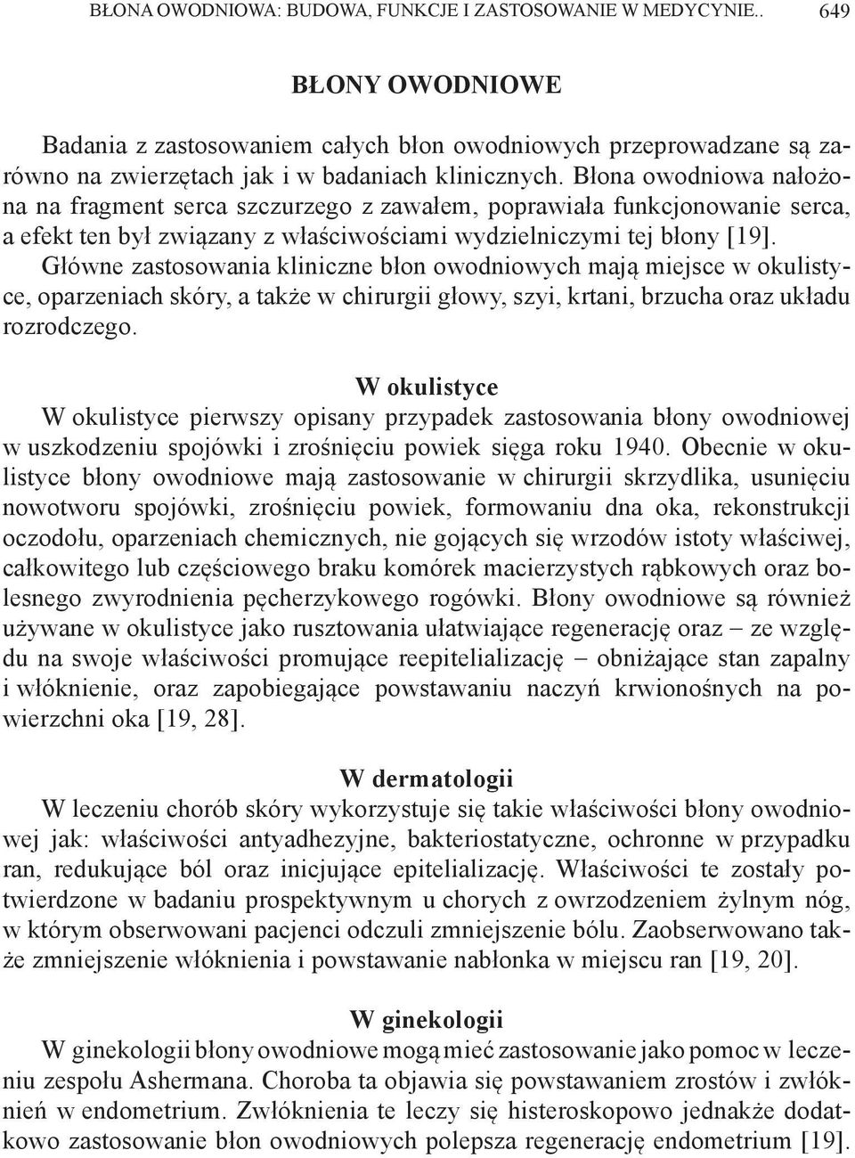 Główne zastosowania kliniczne błon owodniowych mają miejsce w okulistyce, oparzeniach skóry, a także w chirurgii głowy, szyi, krtani, brzucha oraz układu rozrodczego.