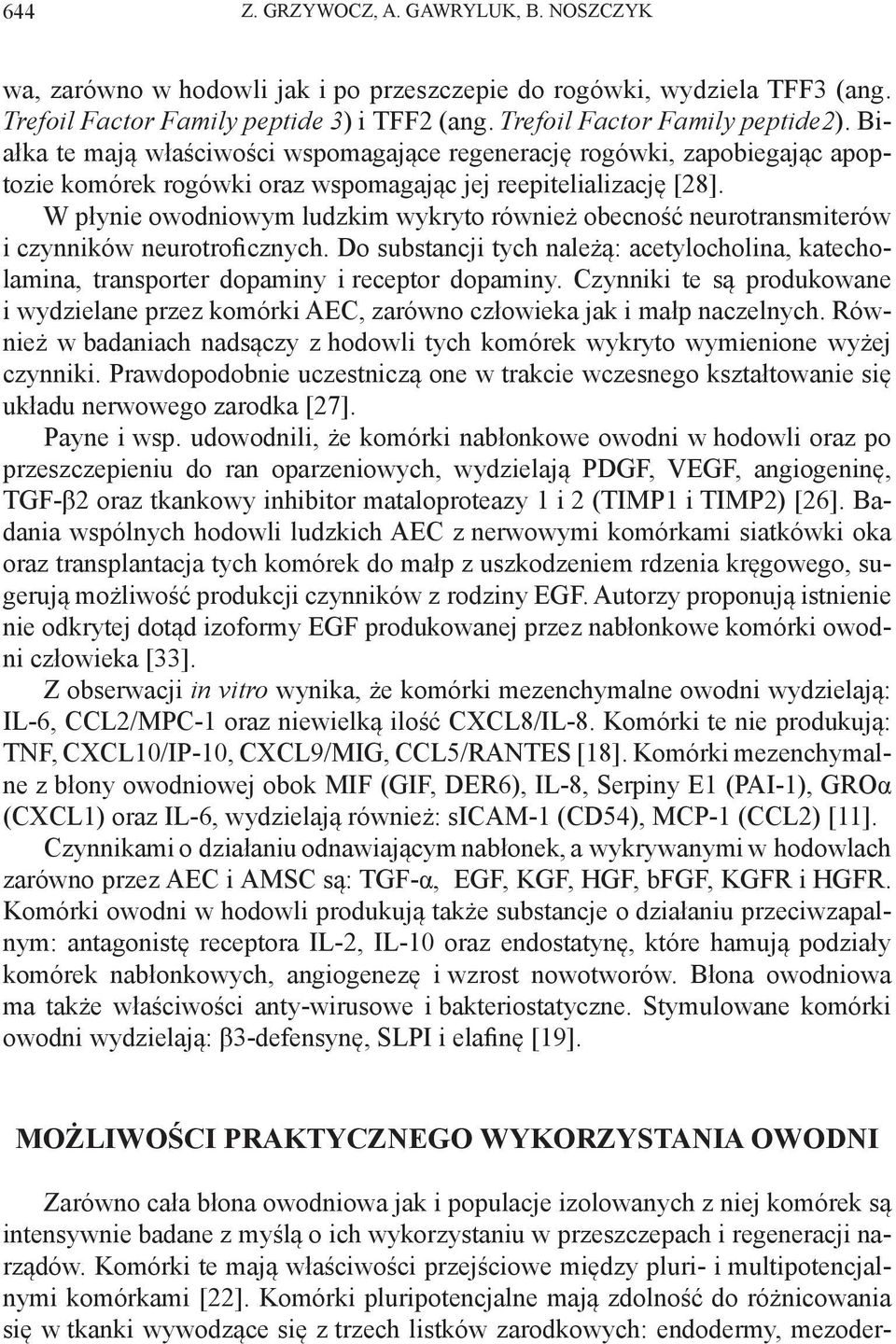 W płynie owodniowym ludzkim wykryto również obecność neurotransmiterów i czynników neurotroficznych. Do substancji tych należą: acetylocholina, katecholamina, transporter dopaminy i receptor dopaminy.