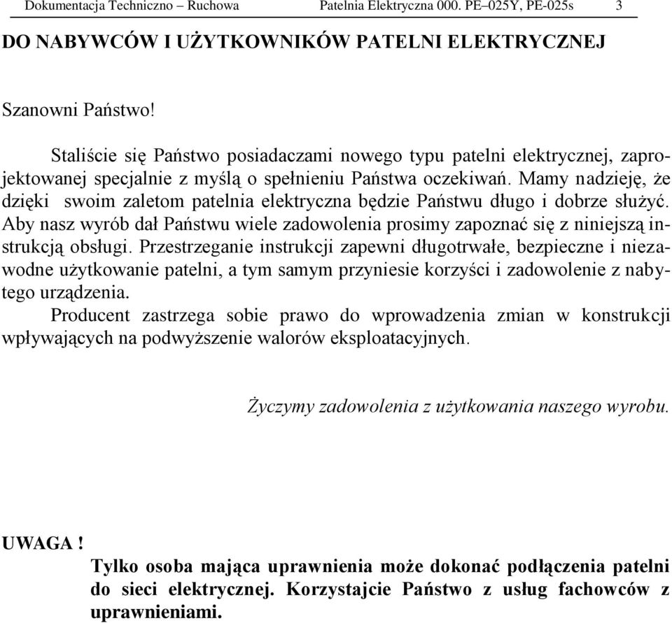 Mamy nadzieję, że dzięki swoim zaletom patelnia elektryczna będzie Państwu długo i dobrze służyć. Aby nasz wyrób dał Państwu wiele zadowolenia prosimy zapoznać się z niniejszą instrukcją obsługi.