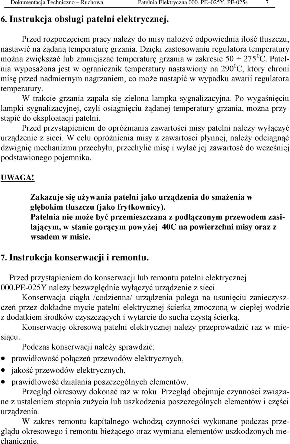 Dzięki zastosowaniu regulatora temperatury można zwiększać lub zmniejszać temperaturę grzania w zakresie 50 275 0 C.