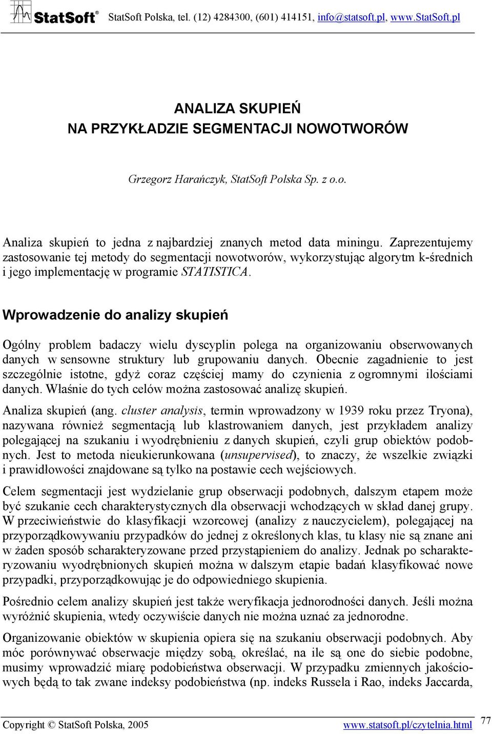 Wprowadzenie do analizy skupień Ogólny problem badaczy wielu dyscyplin polega na organizowaniu obserwowanych danych w sensowne struktury lub grupowaniu danych.