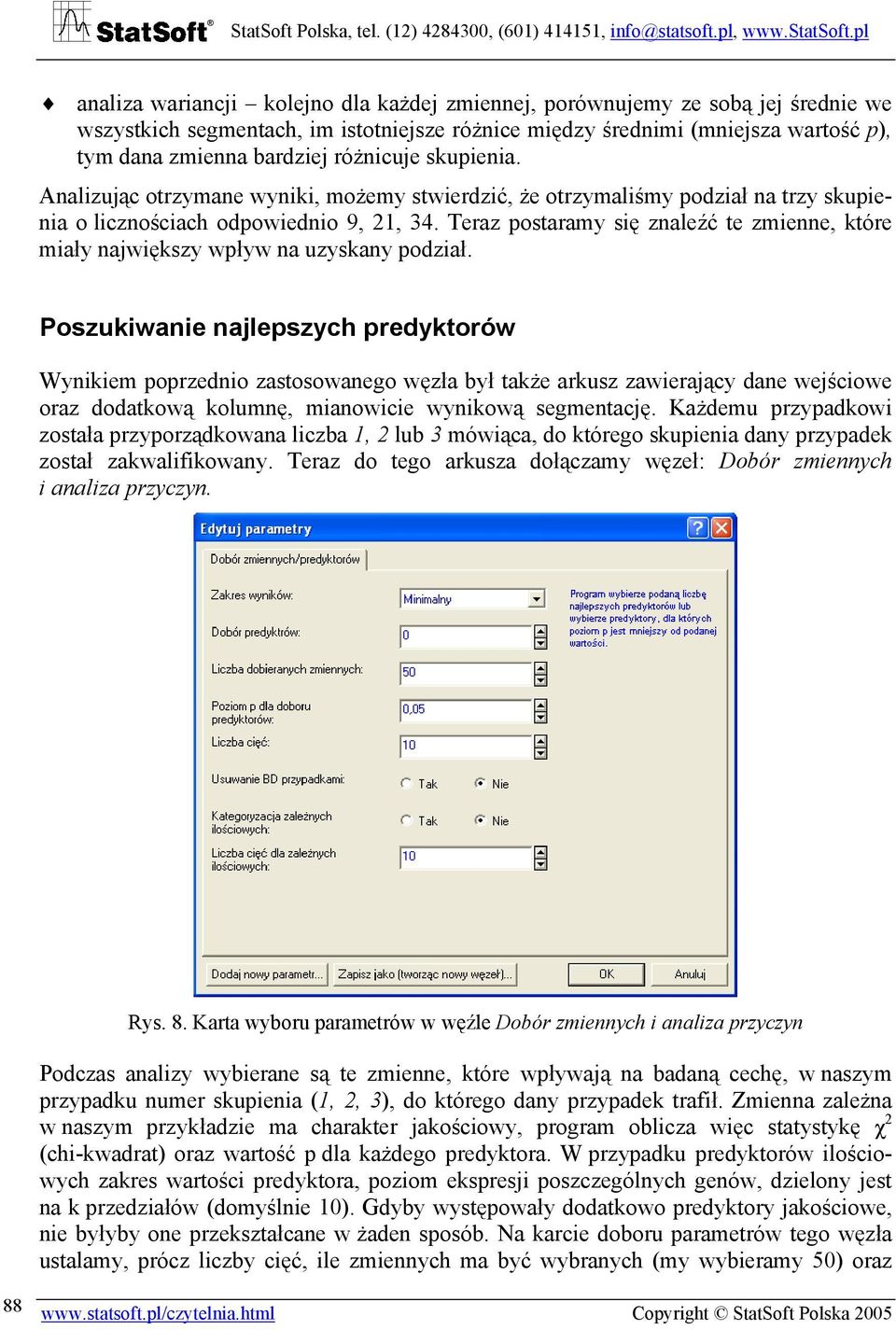 pl analiza warianci koleno dla każde zmienne, porównuemy ze sobą e średnie we wszystkich segmentach, im istotniesze różnice między średnimi (mniesza wartość p), tym dana zmienna bardzie różnicue