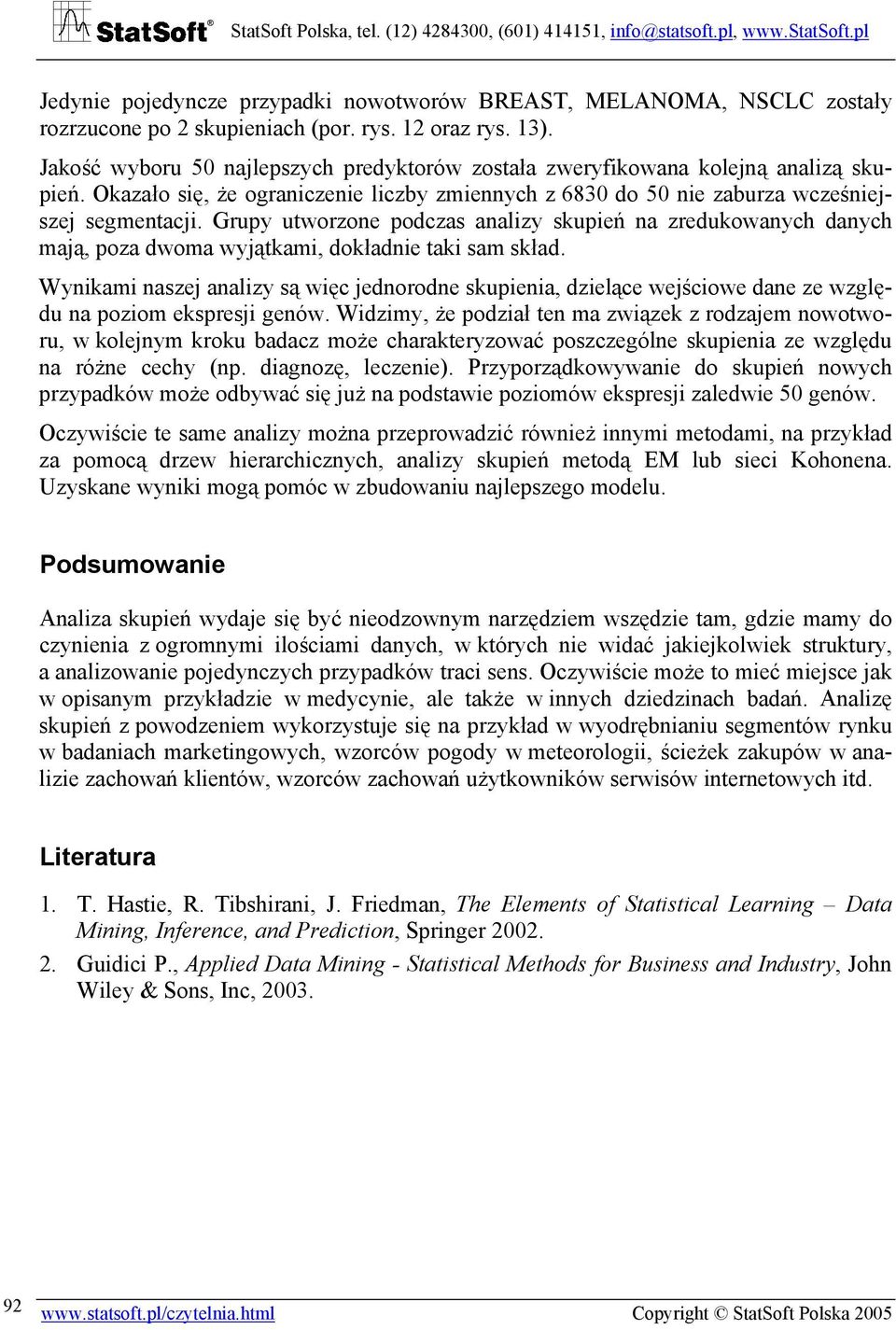 Grupy utworzone podczas analizy skupień na zredukowanych danych maą, poza dwoma wyątkami, dokładnie taki sam skład.