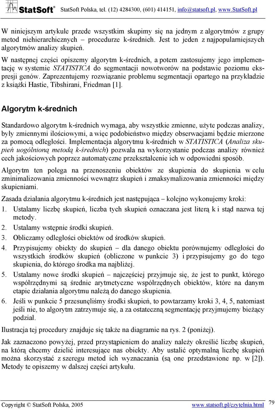 W następne części opiszemy algorytm k-średnich, a potem zastosuemy ego implementacę w systemie STATISTICA do segmentaci nowotworów na podstawie poziomu ekspresi genów.