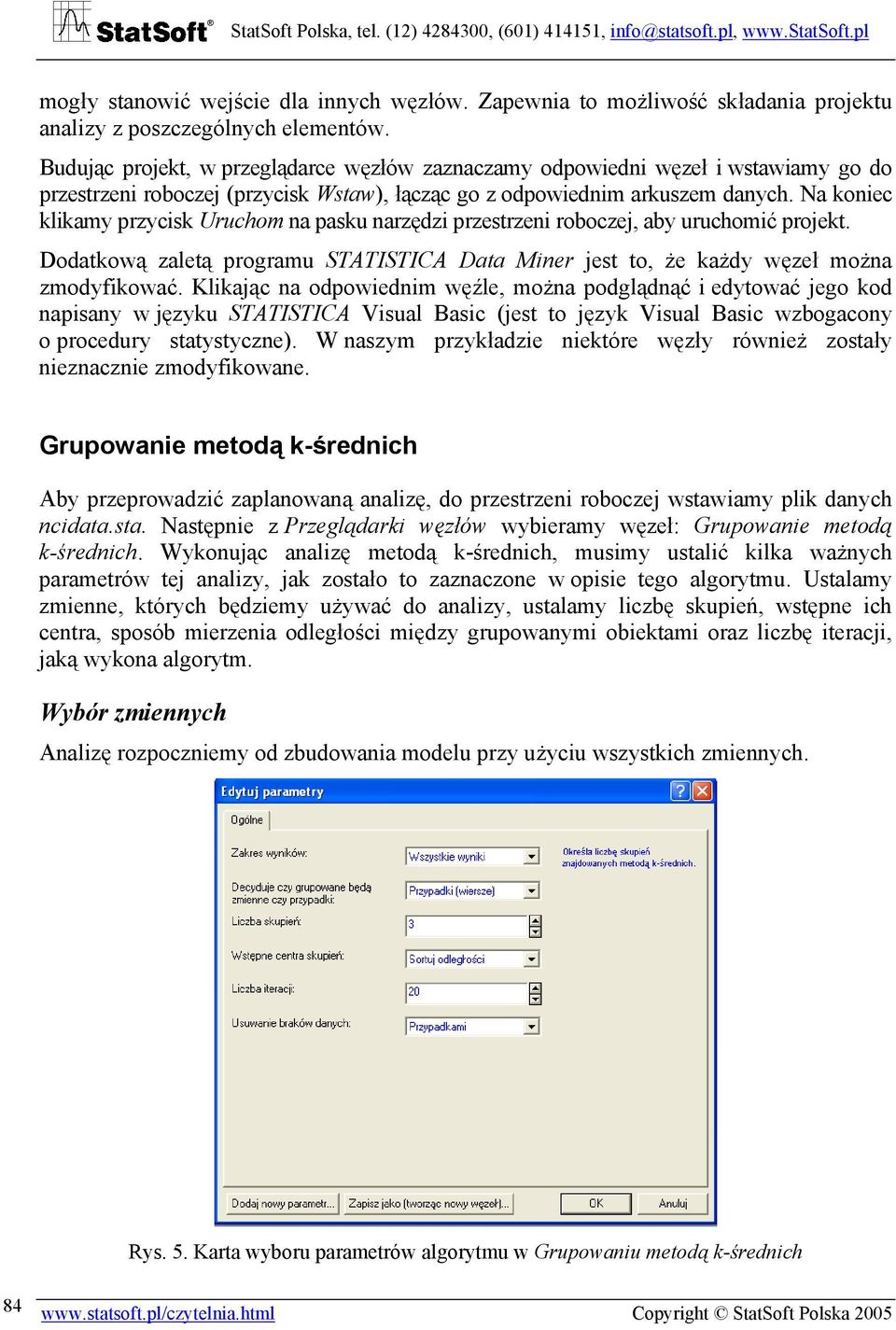 Na koniec klikamy przycisk Uruchom na pasku narzędzi przestrzeni robocze, aby uruchomić proekt. Dodatkową zaletą programu STATISTICA Data Miner est to, że każdy węzeł można zmodyfikować.