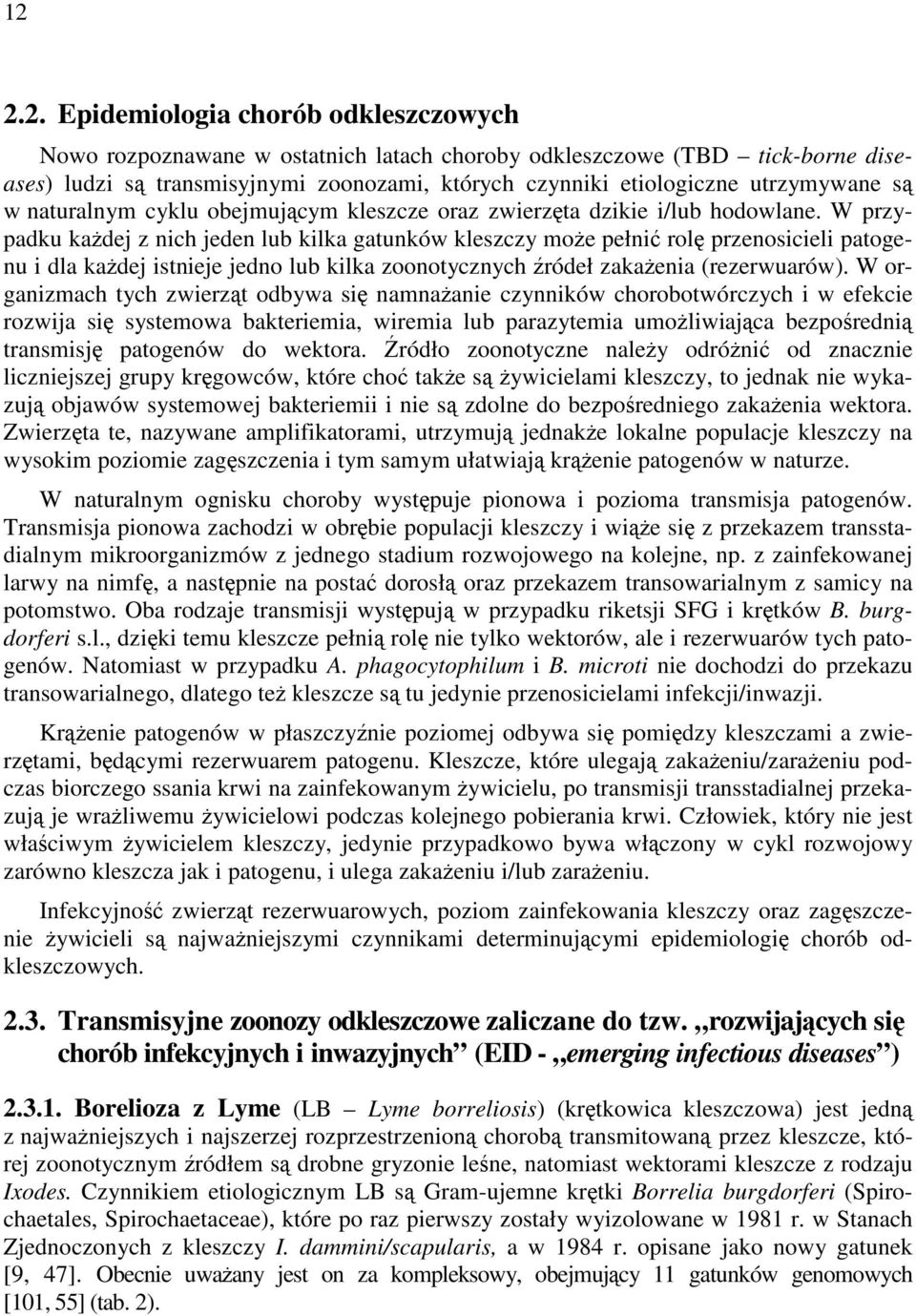 W przypadku każdej z nich jeden lub kilka gatunków kleszczy może pełnić rolę przenosicieli patogenu i dla każdej istnieje jedno lub kilka zoonotycznych źródeł zakażenia (rezerwuarów).