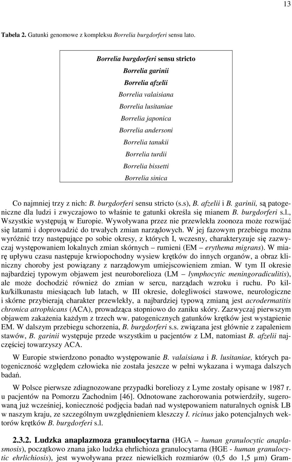 Borrelia sinica Co najmniej trzy z nich: B. burgdorferi sensu stricto (s.s), B. afzelii i B. garinii, są patogeniczne dla ludzi i zwyczajowo to właśnie te gatunki określa się mianem B. burgdorferi s.l., Wszystkie występują w Europie.