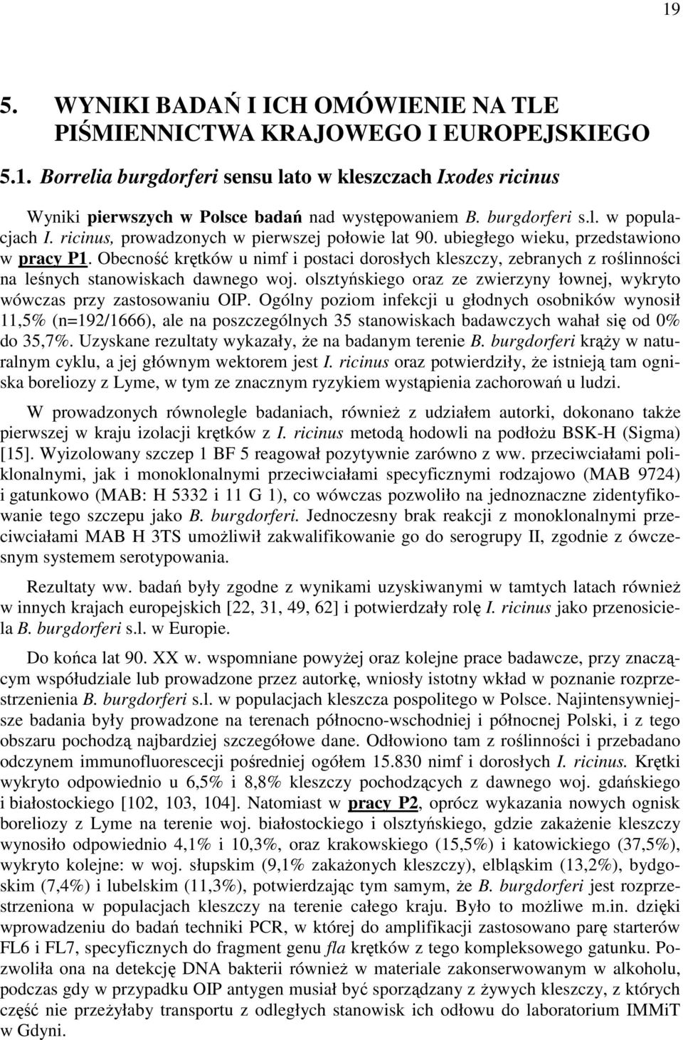 Obecność krętków u nimf i postaci dorosłych kleszczy, zebranych z roślinności na leśnych stanowiskach dawnego woj. olsztyńskiego oraz ze zwierzyny łownej, wykryto wówczas przy zastosowaniu OIP.