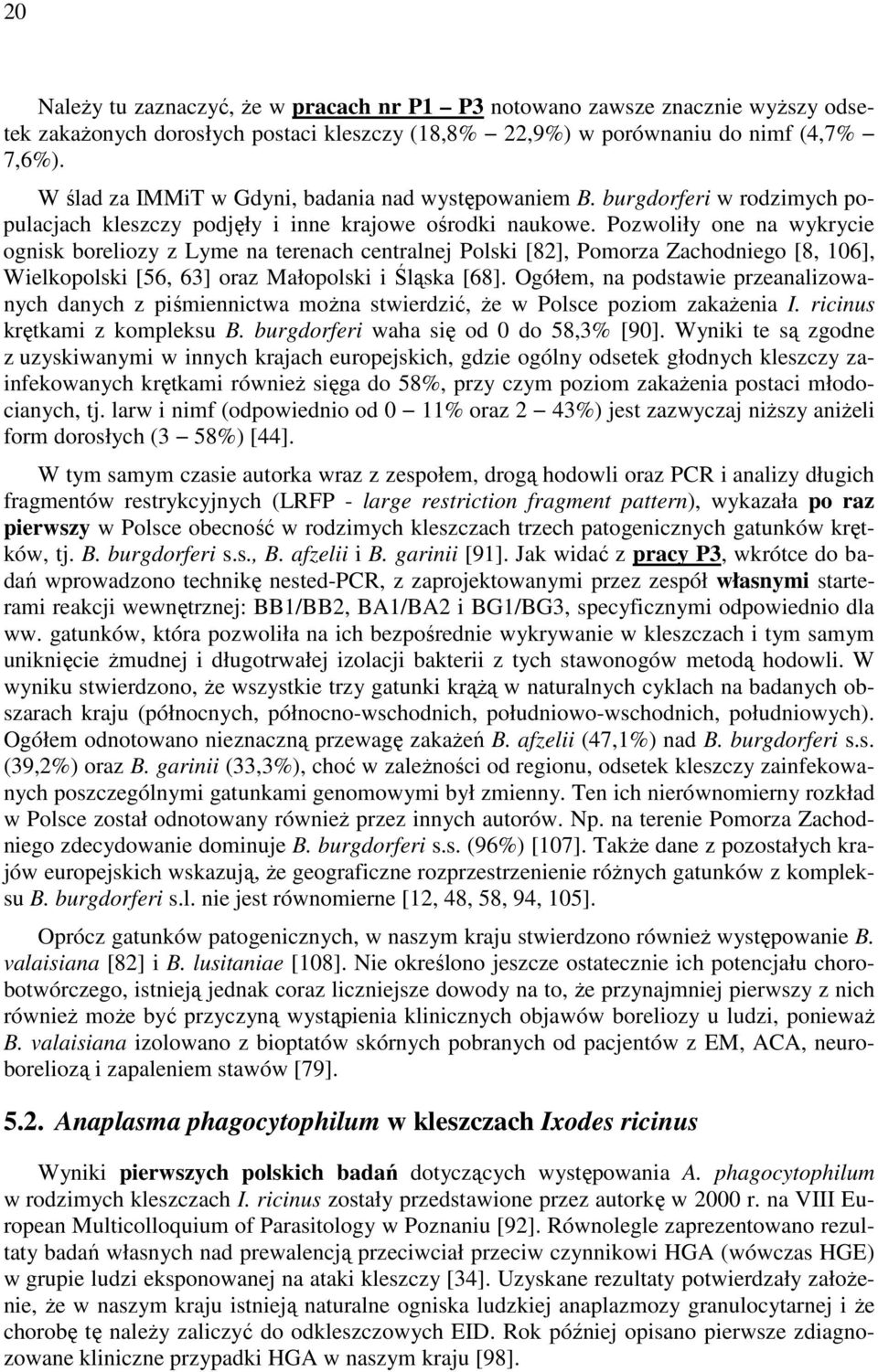 Pozwoliły one na wykrycie ognisk boreliozy z Lyme na terenach centralnej Polski [82], Pomorza Zachodniego [8, 106], Wielkopolski [56, 63] oraz Małopolski i Śląska [68].