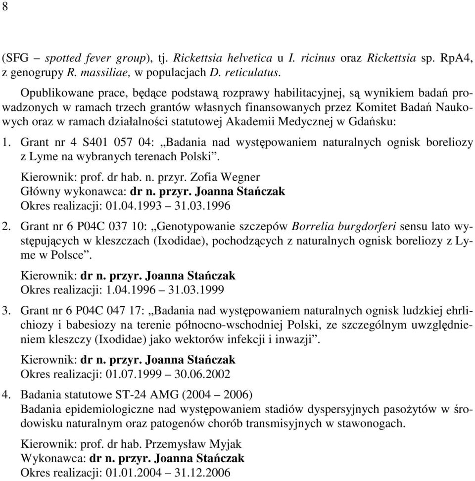 statutowej Akademii Medycznej w Gdańsku: 1. Grant nr 4 S401 057 04: Badania nad występowaniem naturalnych ognisk boreliozy z Lyme na wybranych terenach Polski. Kierownik: prof. dr hab. n. przyr.