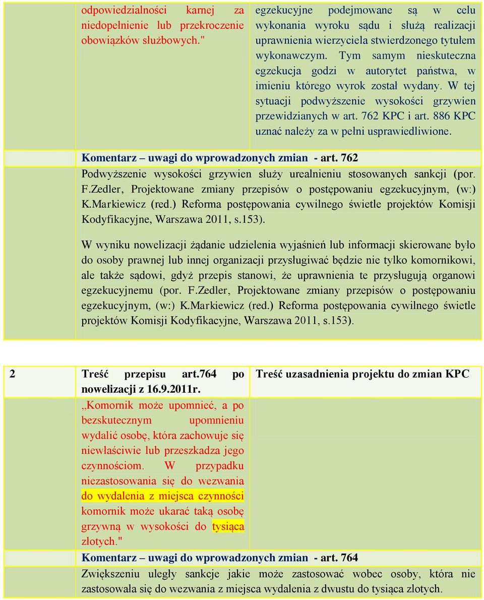 Tym samym nieskuteczna egzekucja godzi w autorytet państwa, w imieniu którego wyrok został wydany. W tej sytuacji podwyższenie wysokości grzywien przewidzianych w art. 762 KPC i art.