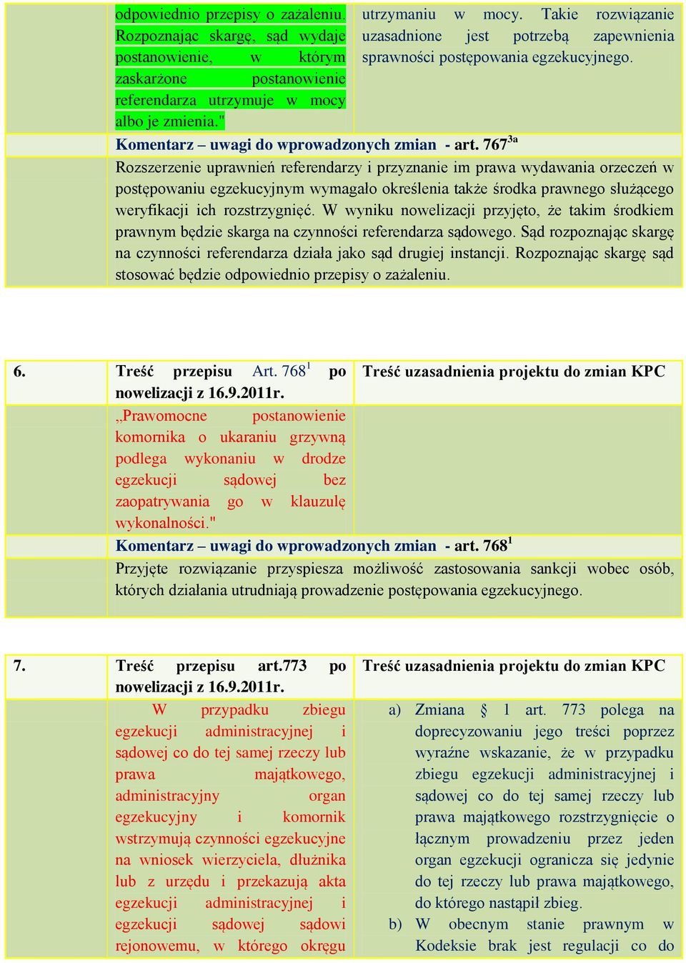 767 3a Rozszerzenie uprawnień referendarzy i przyznanie im prawa wydawania orzeczeń w postępowaniu egzekucyjnym wymagało określenia także środka prawnego służącego weryfikacji ich rozstrzygnięć.