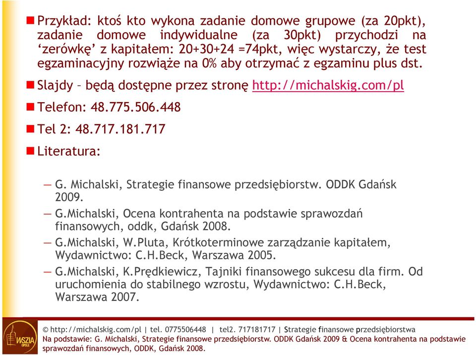 Michalski, Strategie finansowe przedsiębiorstw. ODDK Gdańsk 2009. G.Michalski, Ocena kontrahenta na podstawie sprawozdań finansowych, oddk, Gdańsk ń 2008. G.Michalski, W.