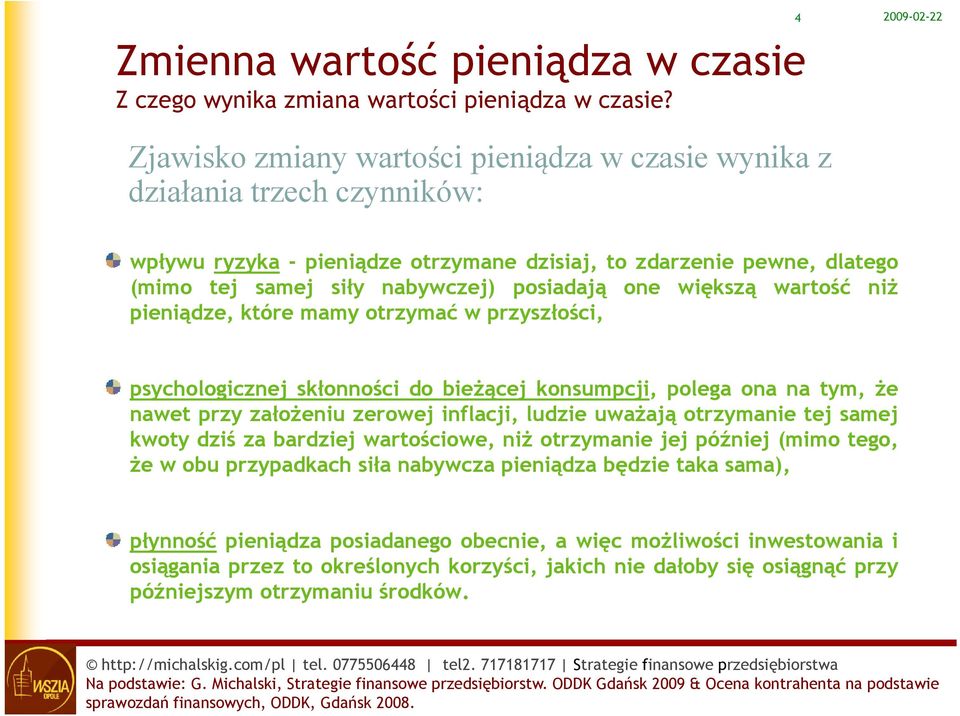 one większą wartość niż pieniądze, które mamy otrzymać wprzyszłości, psychologicznej skłonności do bieżącej konsumpcji, polega ona na tym, że nawet przy założeniu zerowej inflacji, ludzie uważają