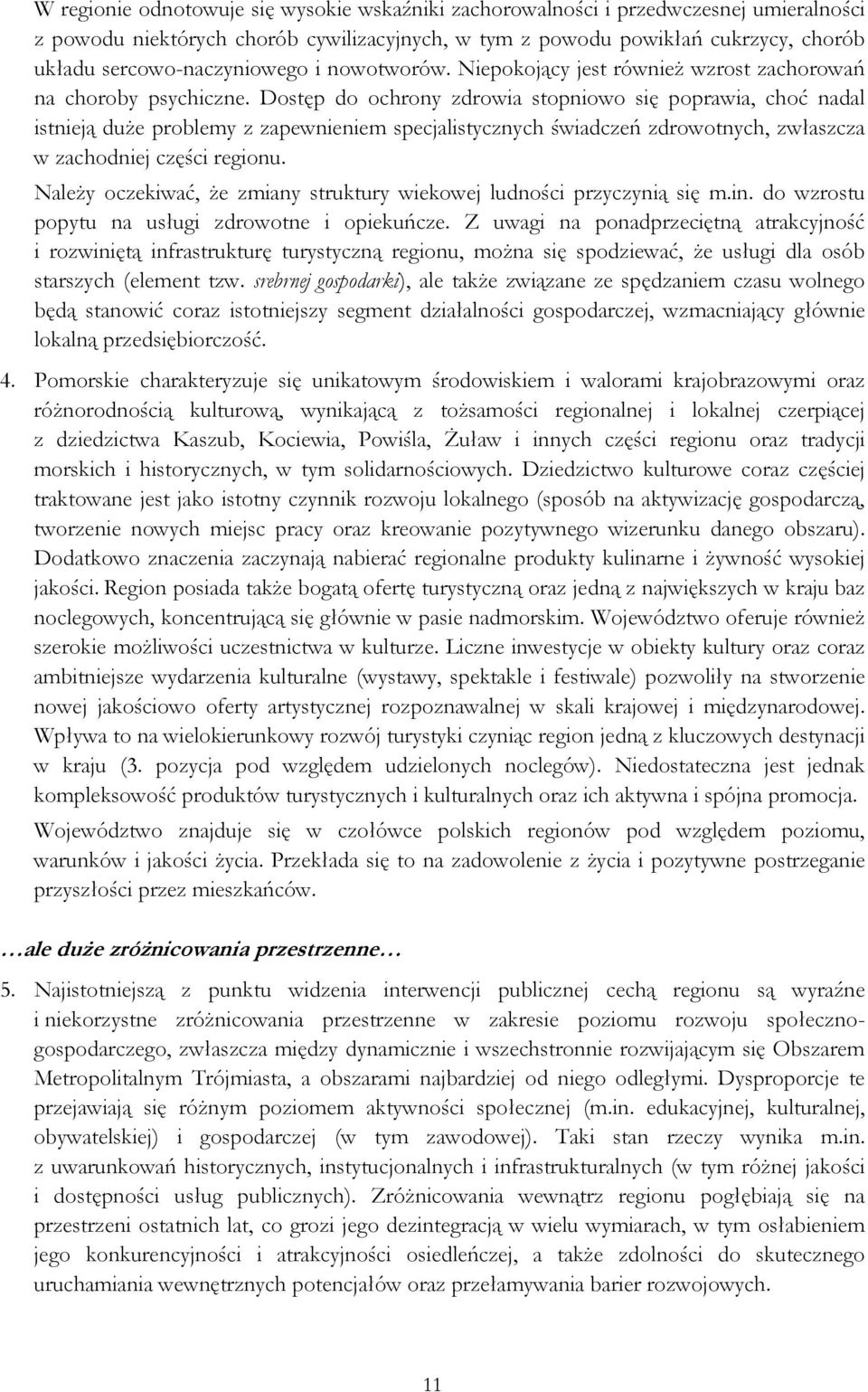 Dostęp do ochrony zdrowia stopniowo się poprawia, choć nadal istnieją duże problemy z zapewnieniem specjalistycznych świadczeń zdrowotnych, zwłaszcza w zachodniej części regionu.