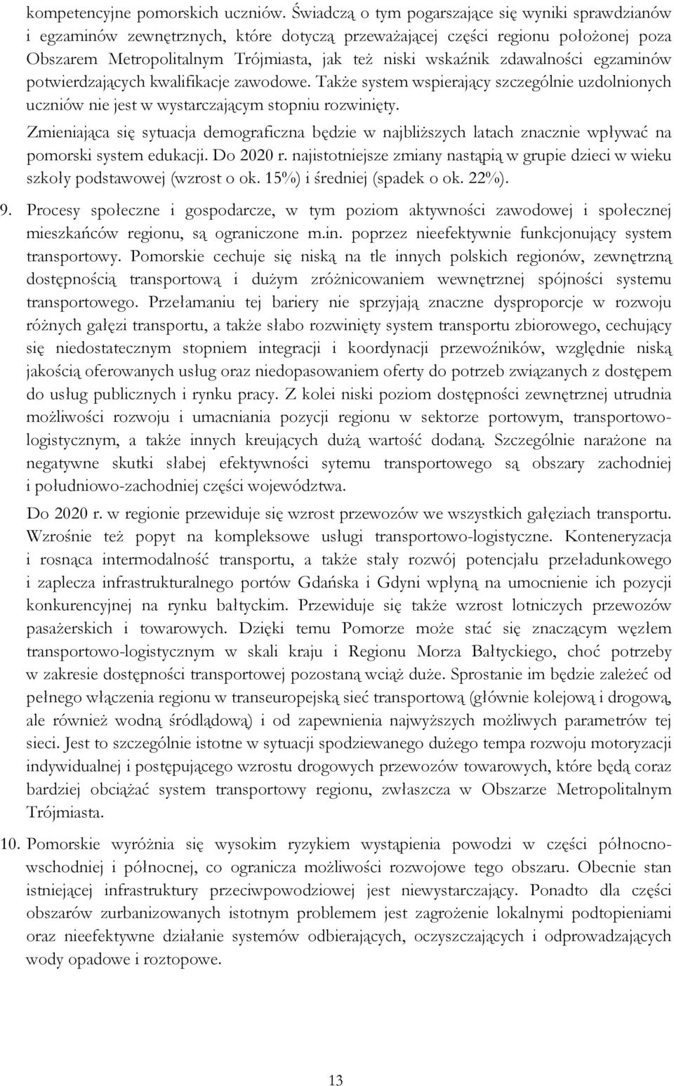 zdawalności egzaminów potwierdzających kwalifikacje zawodowe. Także system wspierający szczególnie uzdolnionych uczniów nie jest w wystarczającym stopniu rozwinięty.