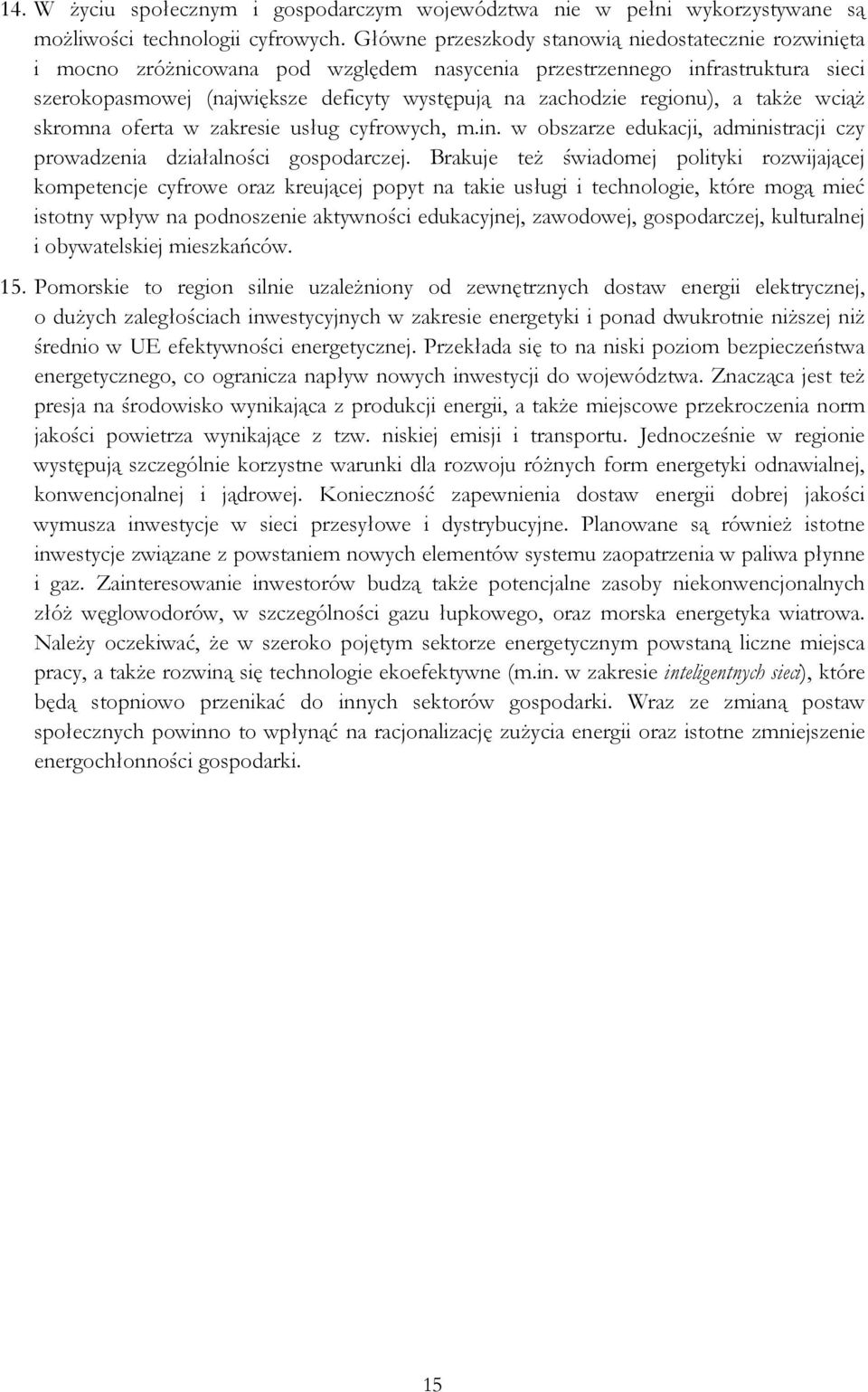 regionu), a także wciąż skromna oferta w zakresie usług cyfrowych, m.in. w obszarze edukacji, administracji czy prowadzenia działalności gospodarczej.