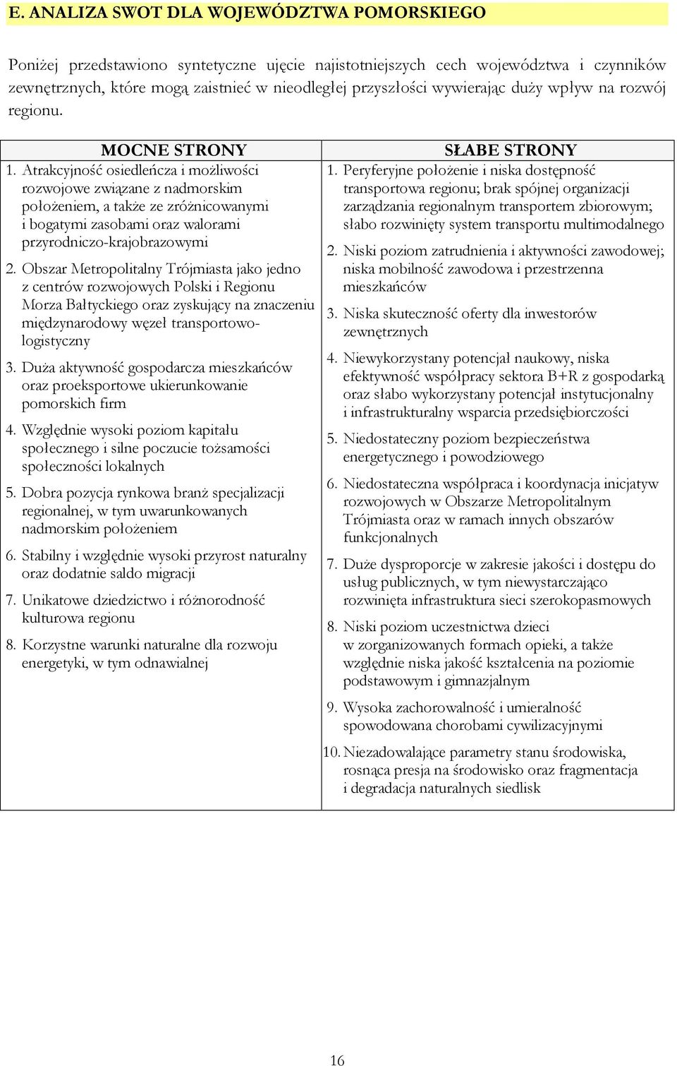 Atrakcyjność osiedleńcza i możliwości rozwojowe związane z nadmorskim położeniem, a także ze zróżnicowanymi i bogatymi zasobami oraz walorami przyrodniczo-krajobrazowymi 2.