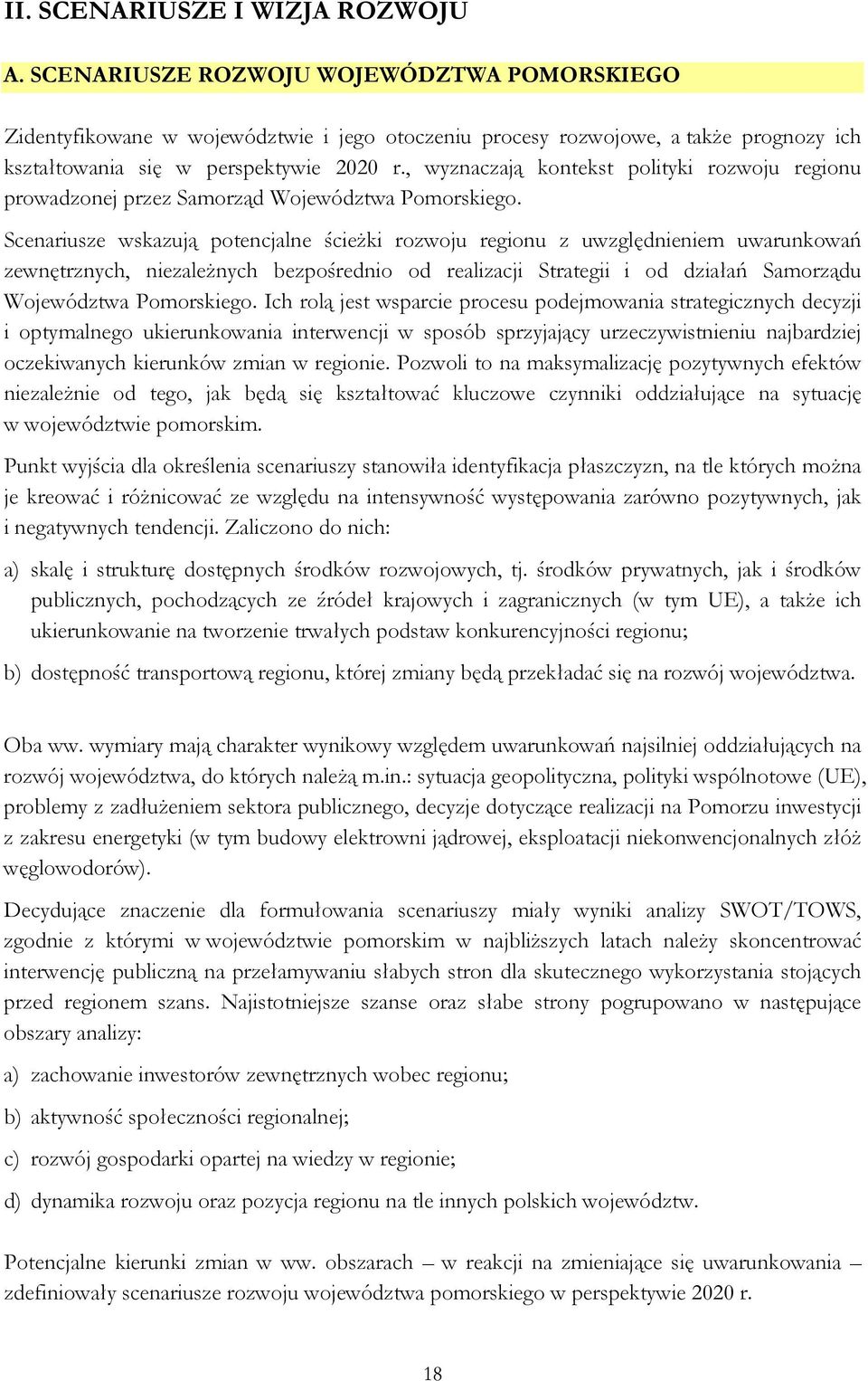 , wyznaczają kontekst polityki rozwoju regionu prowadzonej przez Samorząd Województwa Pomorskiego.