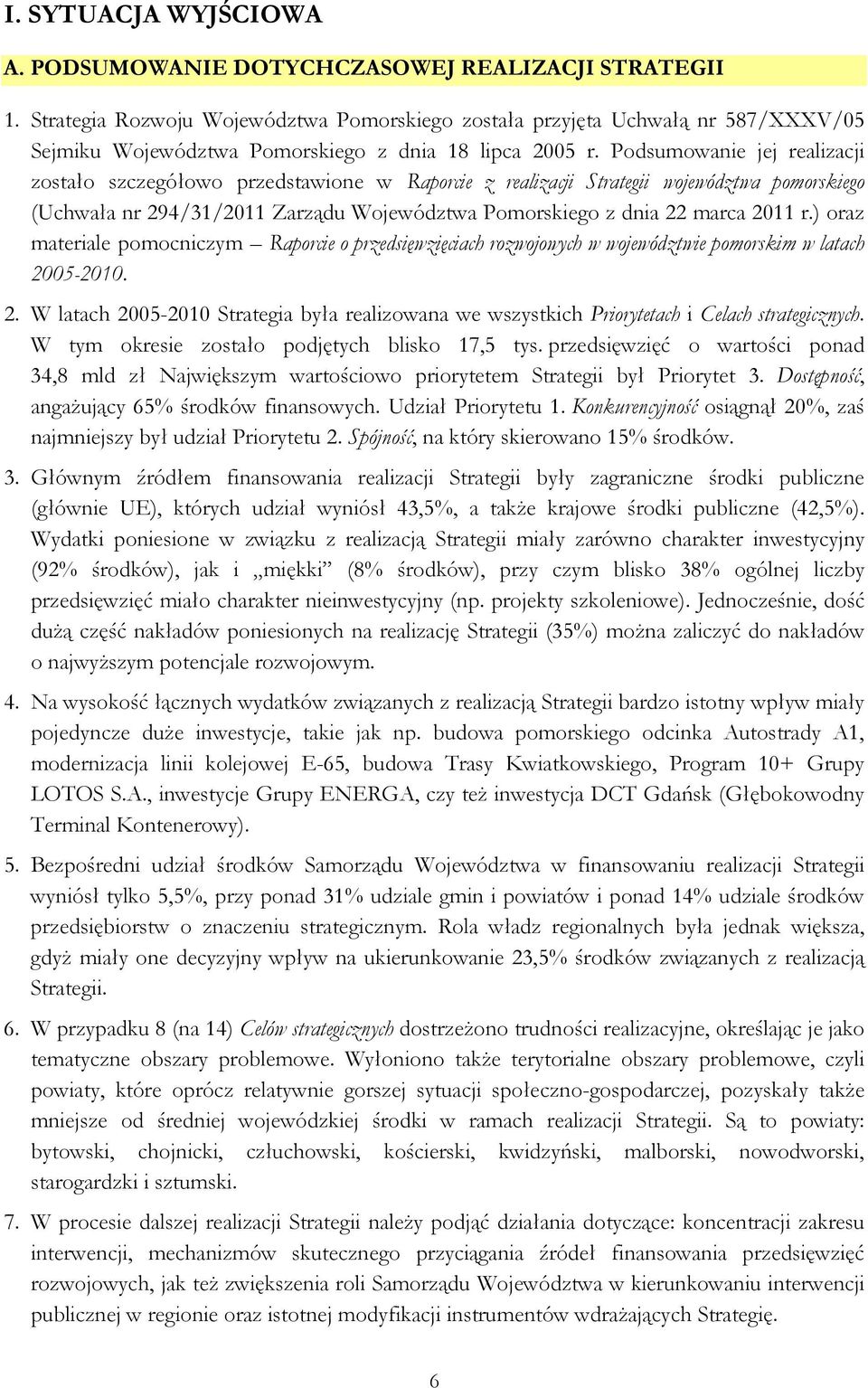 Podsumowanie jej realizacji zostało szczegółowo przedstawione w Raporcie z realizacji Strategii województwa pomorskiego (Uchwała nr 294/31/2011 Zarządu Województwa Pomorskiego z dnia 22 marca 2011 r.