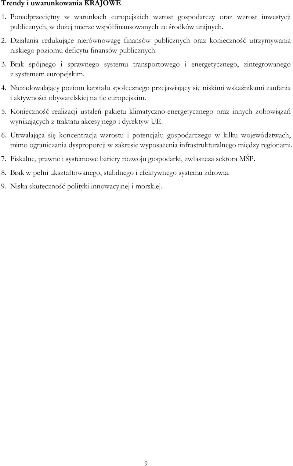 Brak spójnego i sprawnego systemu transportowego i energetycznego, zintegrowanego z systemem europejskim. 4.