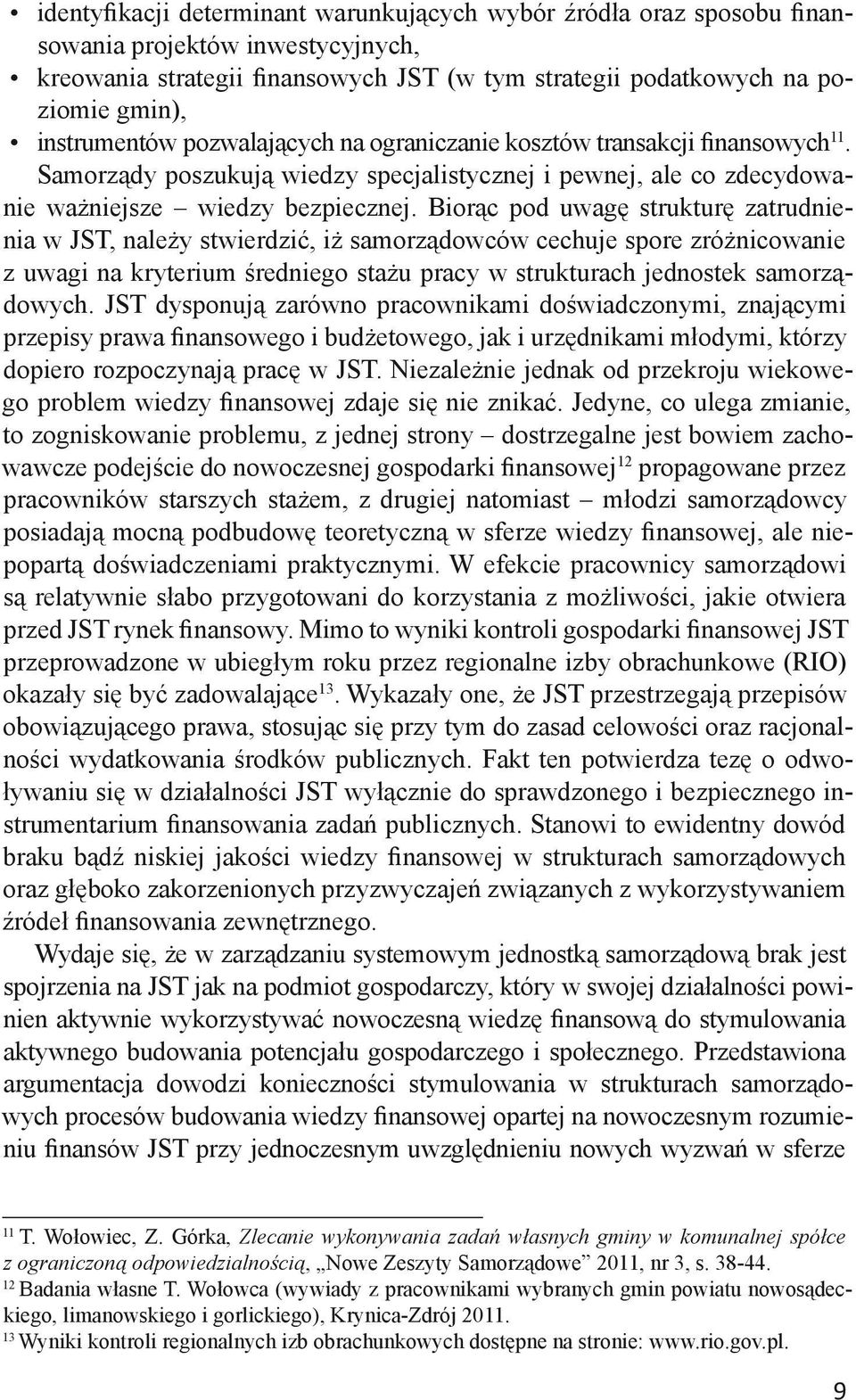 Biorąc pod uwagę strukturę zatrudnienia w JST, należy stwierdzić, iż samorządowców cechuje spore zróżnicowanie z uwagi na kryterium średniego stażu pracy w strukturach jednostek samorządowych.