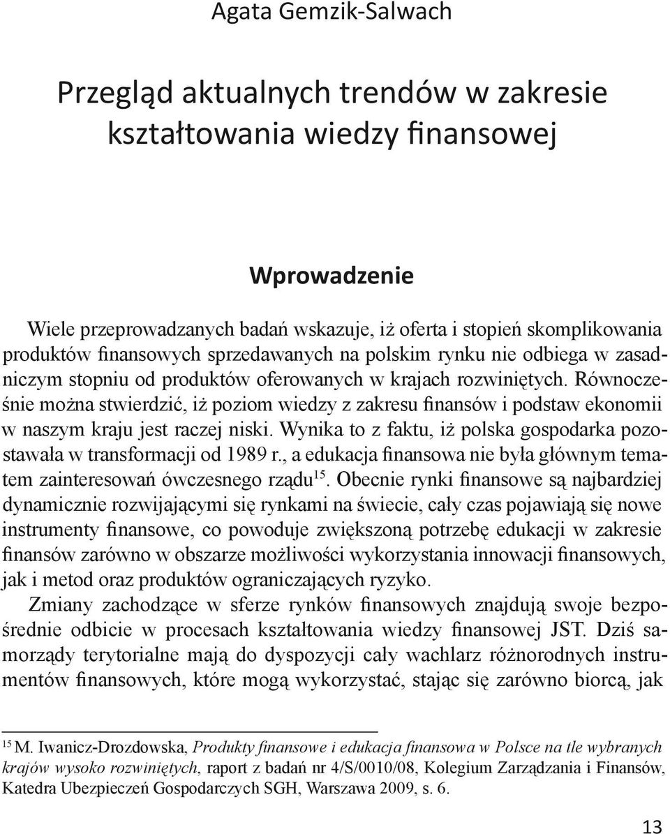 Równocześnie można stwierdzić, iż poziom wiedzy z zakresu finansów i podstaw ekonomii w naszym kraju jest raczej niski. Wynika to z faktu, iż polska gospodarka pozostawała w transformacji od 1989 r.