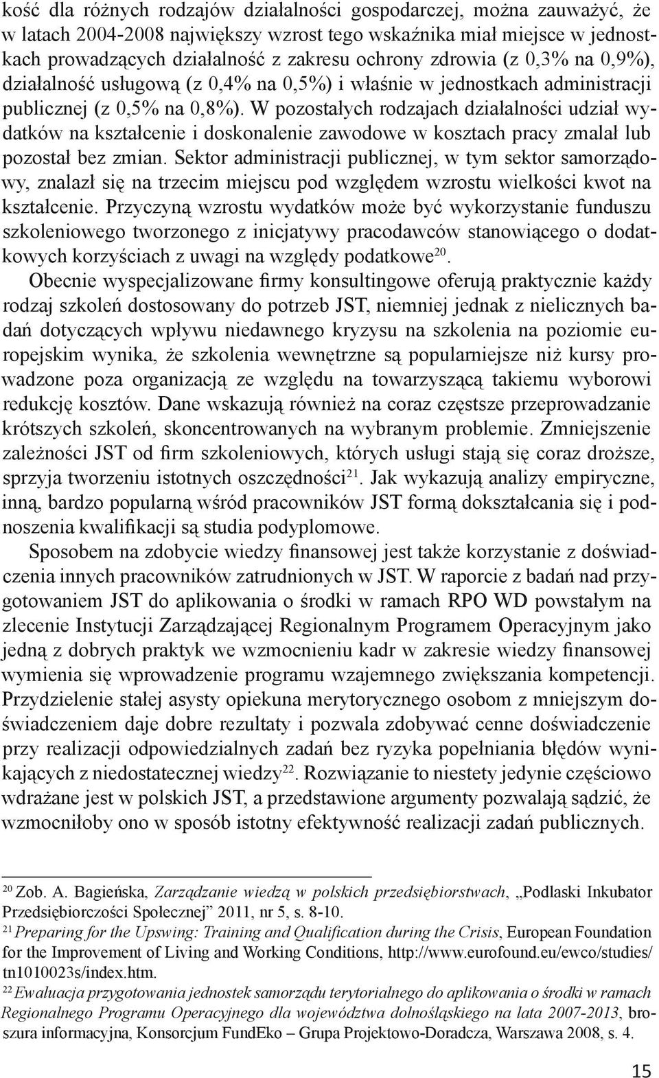 W pozostałych rodzajach działalności udział wydatków na kształcenie i doskonalenie zawodowe w kosztach pracy zmalał lub pozostał bez zmian.