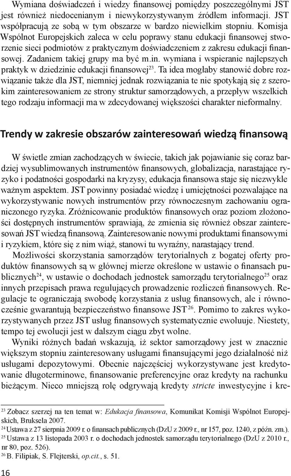 Komisja Wspólnot Europejskich zaleca w celu poprawy stanu edukacji finansowej stworzenie sieci podmiotów z praktycznym doświadczeniem z zakresu edukacji finansowej. Zadaniem takiej grupy ma być m.in. wymiana i wspieranie najlepszych praktyk w dziedzinie edukacji finansowej 23.