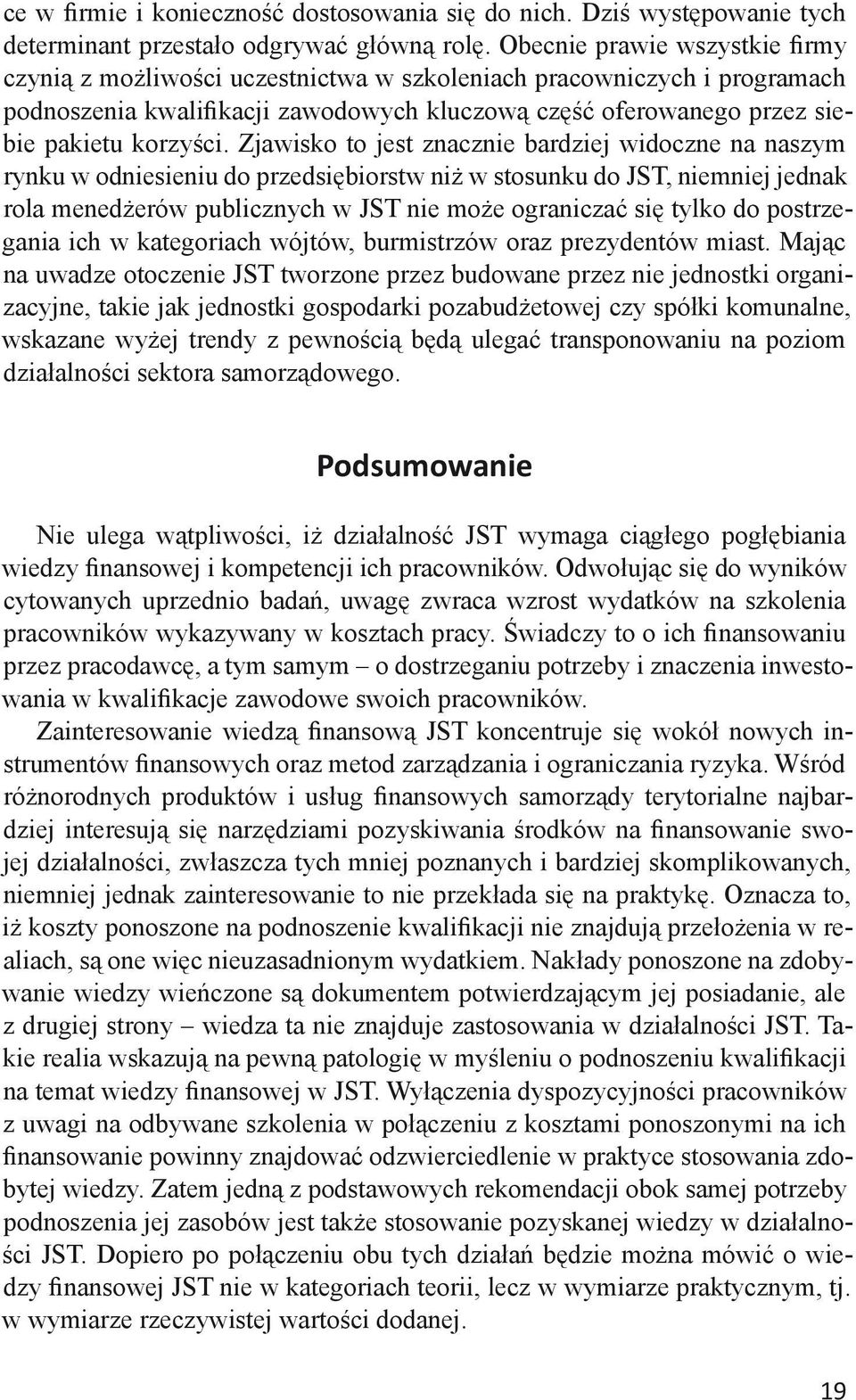 Zjawisko to jest znacznie bardziej widoczne na naszym rynku w odniesieniu do przedsiębiorstw niż w stosunku do JST, niemniej jednak rola menedżerów publicznych w JST nie może ograniczać się tylko do