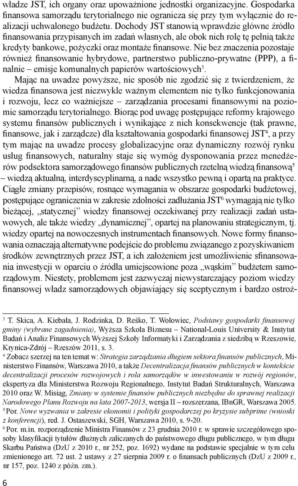 Nie bez znaczenia pozostaje również finansowanie hybrydowe, partnerstwo publiczno-prywatne (PPP), a finalnie emisje komunalnych papierów wartościowych 3.