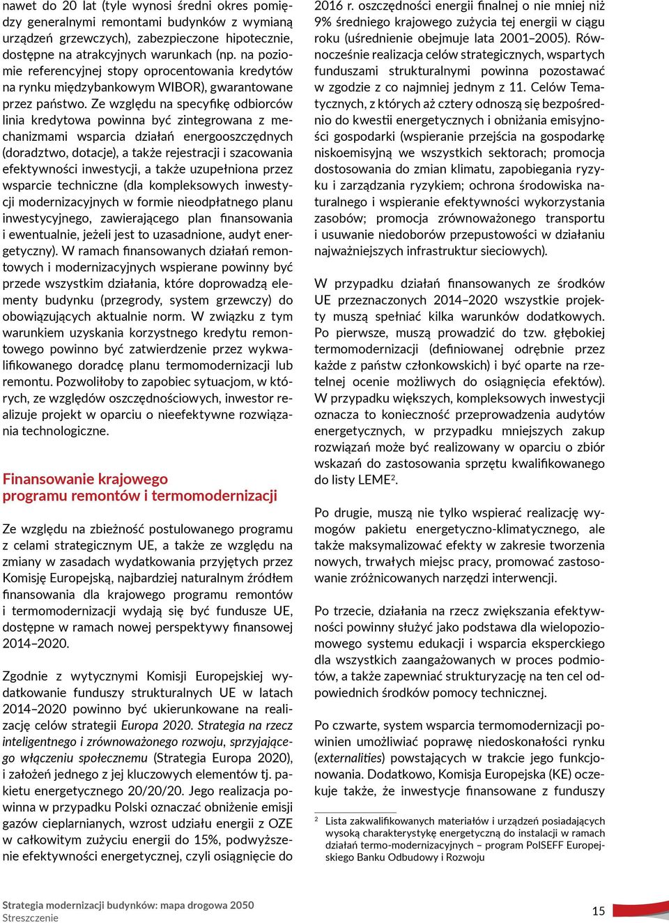 Ze względu na specyfikę odbiorców linia kredytowa powinna być zintegrowana z mechanizmami wsparcia działań energooszczędnych (doradztwo, dotacje), a także rejestracji i szacowania efektywności