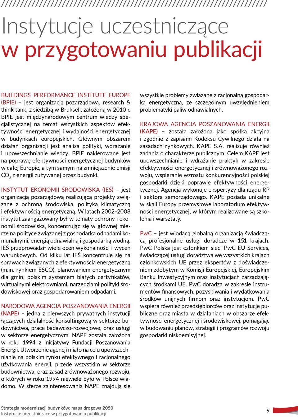 BPIE jest międzynarodowym centrum wiedzy specjalistycznej na temat wszystkich aspektów efektywności energetycznej i wydajności energetycznej w budynkach europejskich.