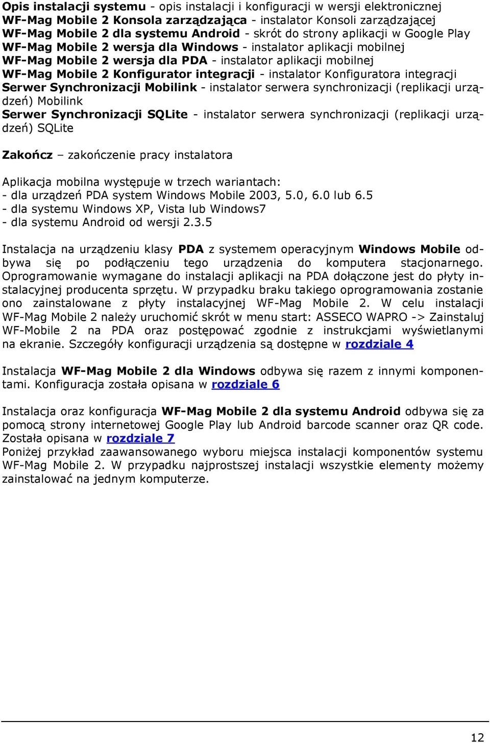 integracji - instalator Konfiguratora integracji Serwer Synchronizacji Mobilink - instalator serwera synchronizacji (replikacji urządzeń) Mobilink Serwer Synchronizacji SQLite - instalator serwera