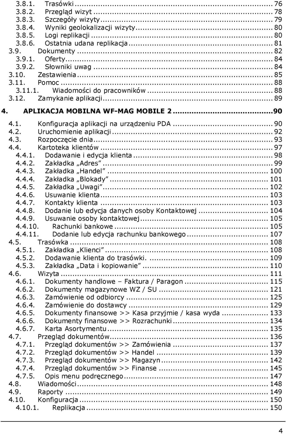 APLIKACJA MOBILNA WF-MAG MOBILE 2... 90 4.1. Konfiguracja aplikacji na urządzeniu PDA... 90 4.2. Uruchomienie aplikacji... 92 4.3. Rozpoczęcie dnia... 93 4.4. Kartoteka klientów... 97 4.4.1. Dodawanie i edycja klienta.