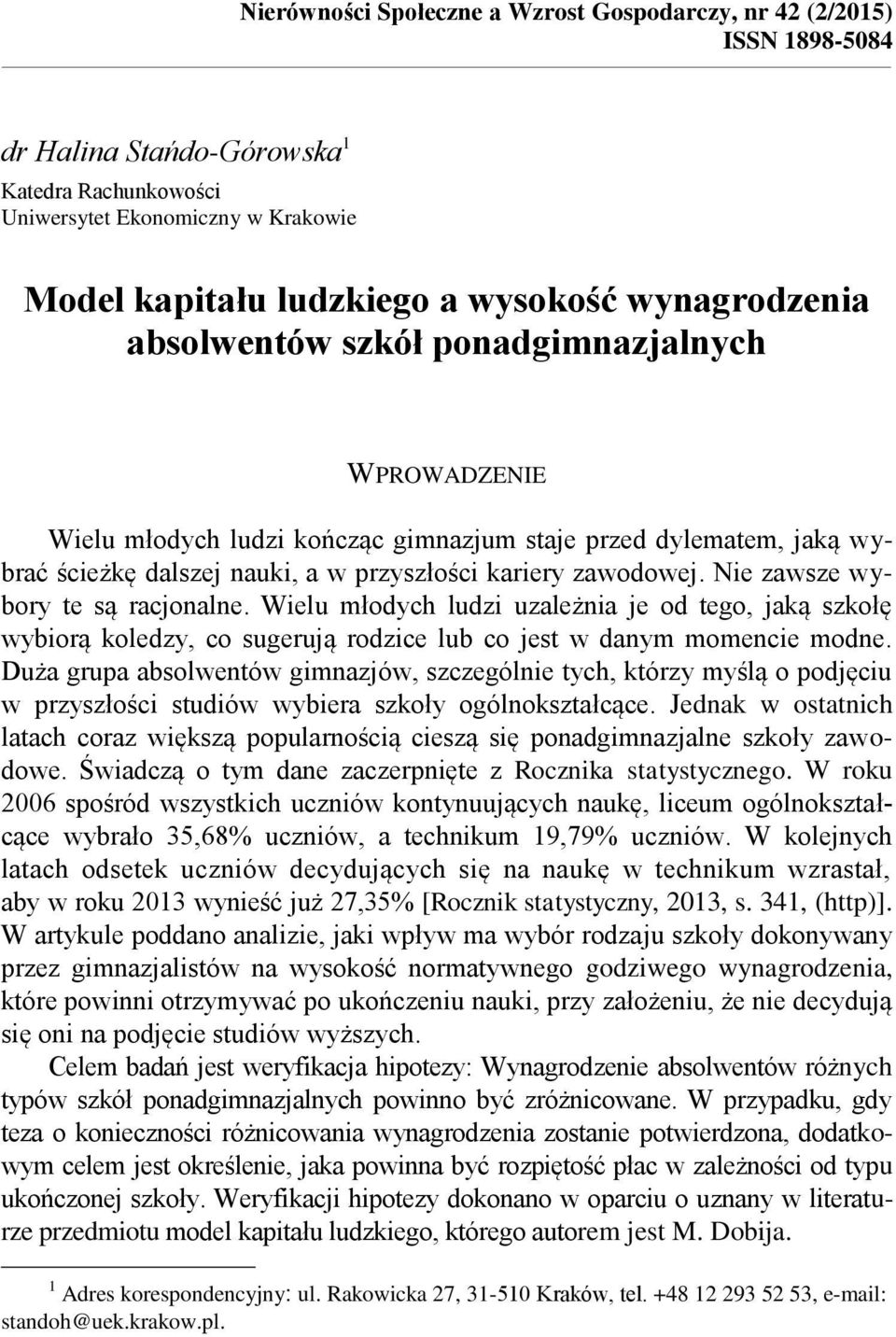 wysokość wynagrodzenia absolwentów szkół ponadgimnazjalnych WPROWADZENIE Wielu młodych ludzi kończąc gimnazjum staje przed dylematem, jaką wybrać ścieżkę dalszej nauki, a w przyszłości kariery