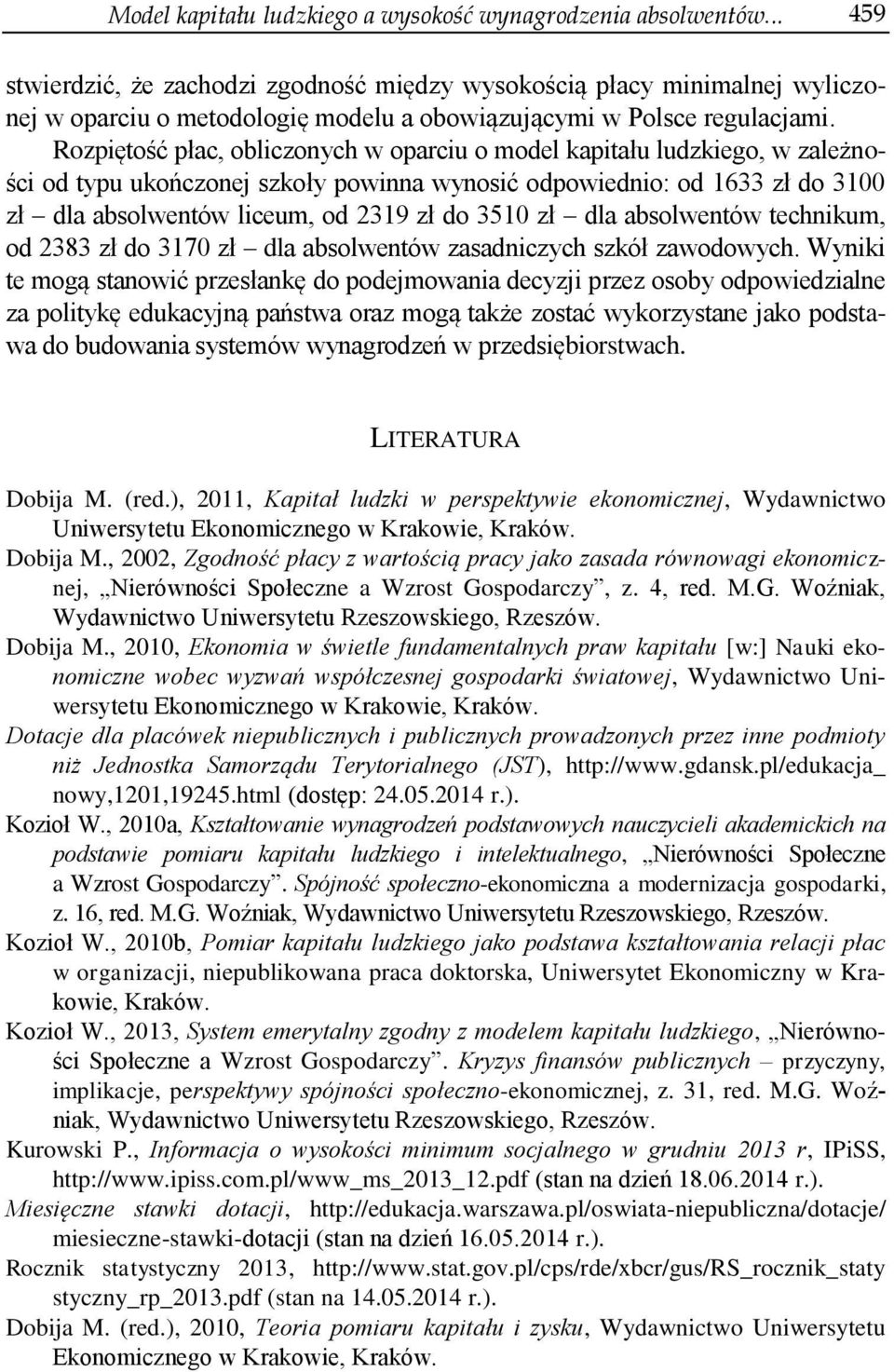 Rozpiętość płac, obliczonych w oparciu o model kapitału ludzkiego, w zależności od typu ukończonej szkoły powinna wynosić odpowiednio: od 1633 zł do 3100 zł dla absolwentów liceum, od 2319 zł do 3510