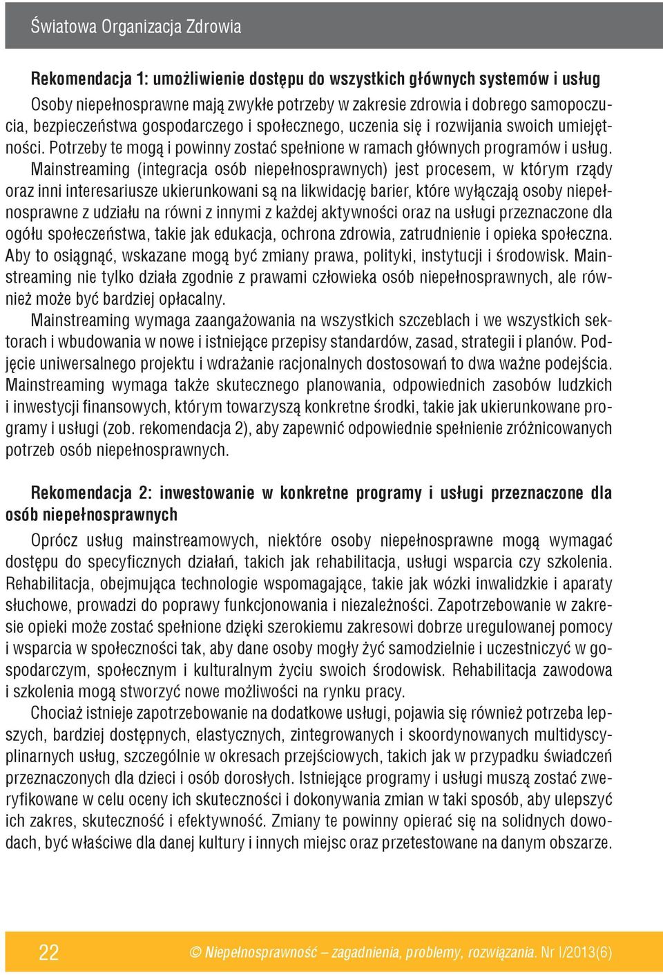 Mainstreaming (integracja osób niepełnosprawnych) jest procesem, w którym rządy oraz inni interesariusze ukierunkowani są na likwidację barier, które wyłączają osoby niepełnosprawne z udziału na