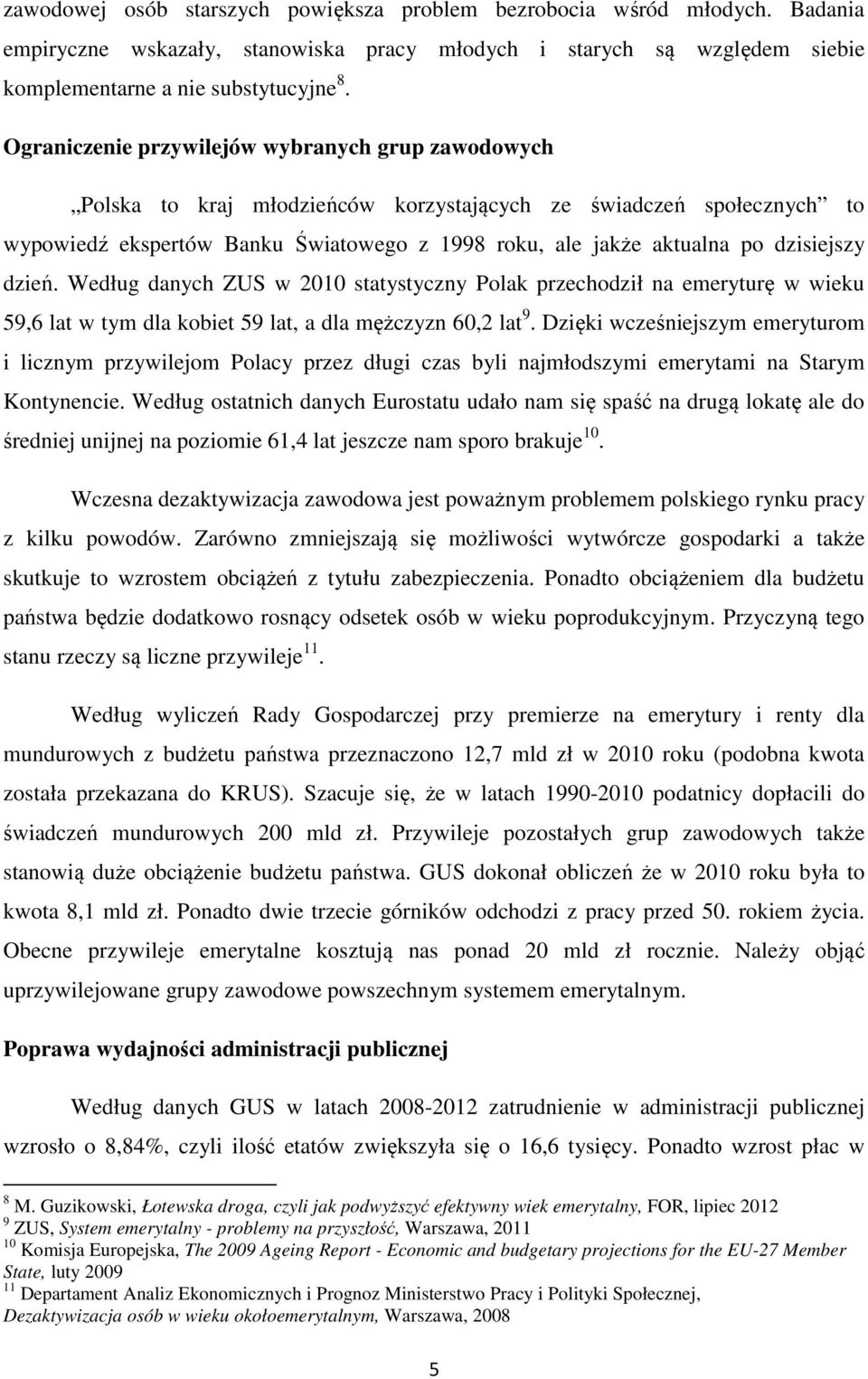 dzisiejszy dzień. Według danych ZUS w 2010 statystyczny Polak przechodził na emeryturę w wieku 59,6 lat w tym dla kobiet 59 lat, a dla mężczyzn 60,2 lat 9.