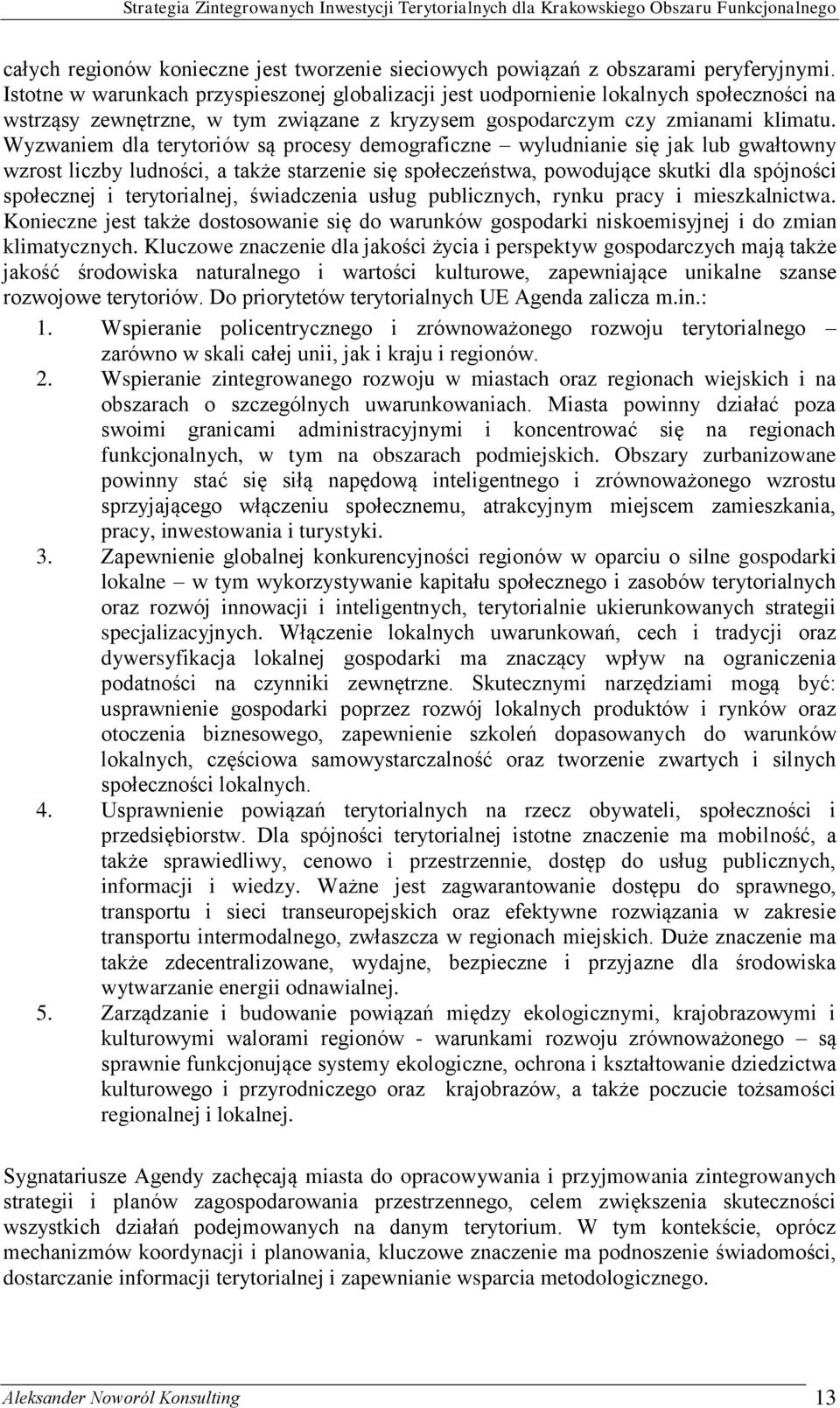 Wyzwaniem dla terytoriów są procesy demograficzne wyludnianie się jak lub gwałtowny wzrost liczby ludności, a także starzenie się społeczeństwa, powodujące skutki dla spójności społecznej i